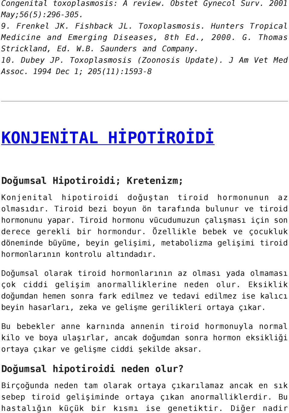 1994 Dec 1; 205(11):1593-8 KONJENİTAL HİPOTİROİDİ Doğumsal Hipotiroidi; Kretenizm; Konjenital hipotiroidi doğuştan tiroid hormonunun az olmasıdır.