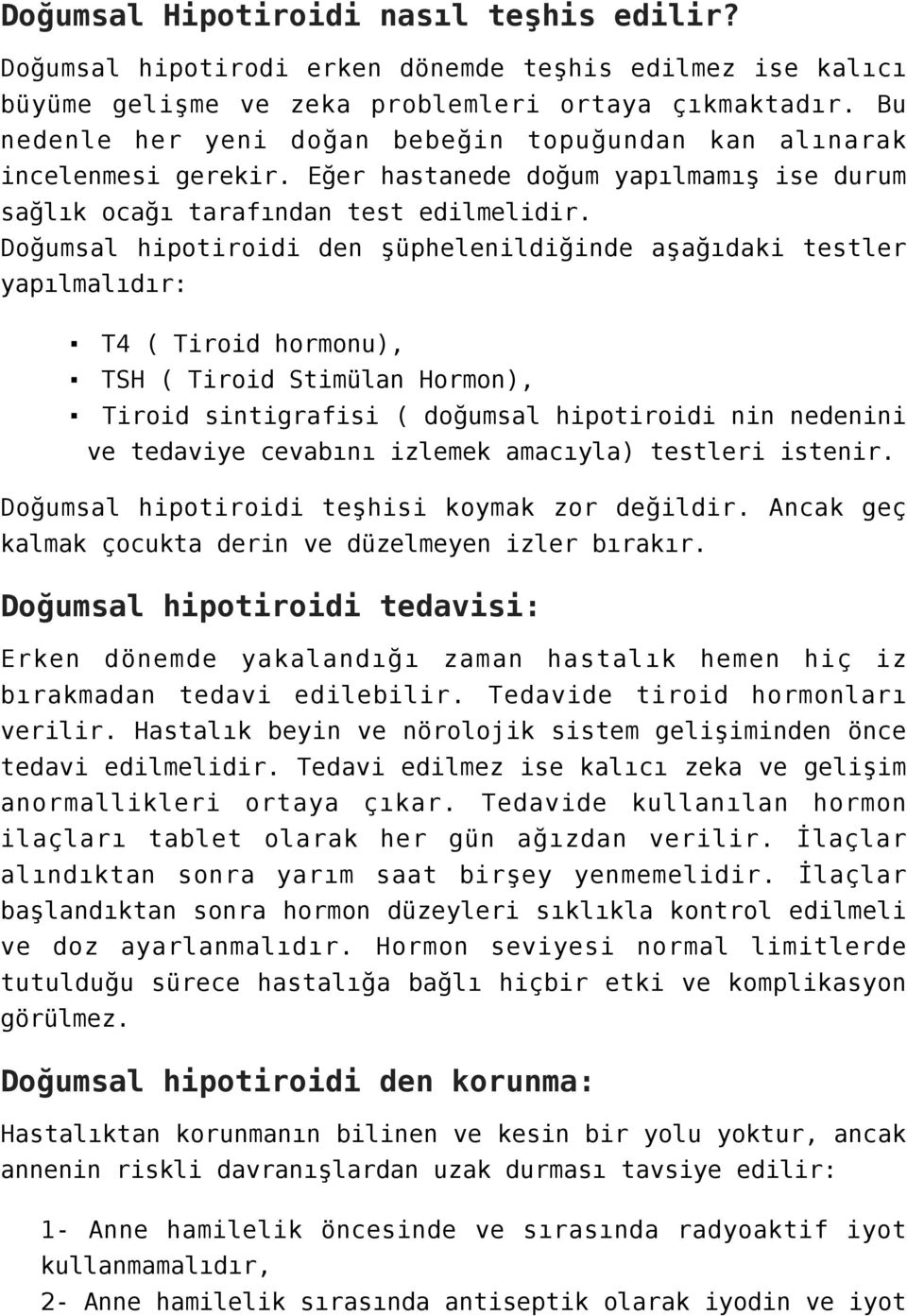 Doğumsal hipotiroidi den şüphelenildiğinde aşağıdaki testler yapılmalıdır: T4 ( Tiroid hormonu), TSH ( Tiroid Stimülan Hormon), Tiroid sintigrafisi ( doğumsal hipotiroidi nin nedenini ve tedaviye