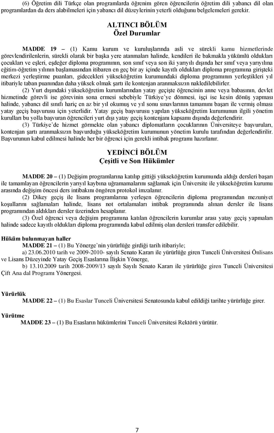 ALTINCI BÖLÜM Özel Durumlar MADDE 19 (1) Kamu kurum ve kuruluşlarında asli ve sürekli kamu hizmetlerinde görevlendirilenlerin, sürekli olarak bir başka yere atanmaları halinde, kendileri ile bakmakla