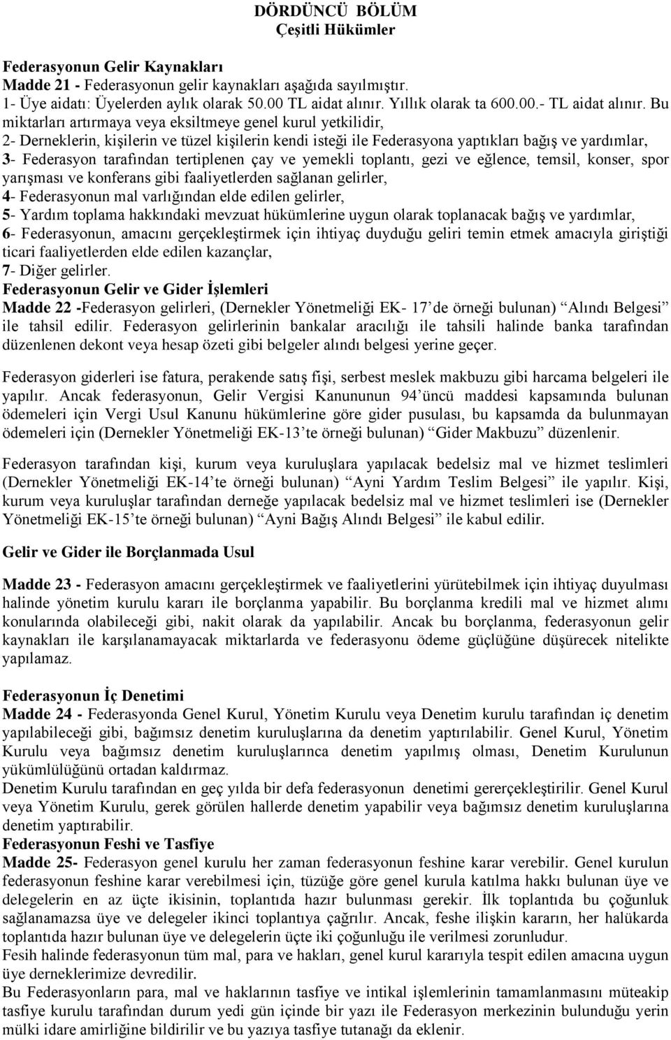 Bu miktarları artırmaya veya eksiltmeye genel kurul yetkilidir, 2- Derneklerin, kişilerin ve tüzel kişilerin kendi isteği ile Federasyona yaptıkları bağış ve yardımlar, 3- Federasyon tarafından