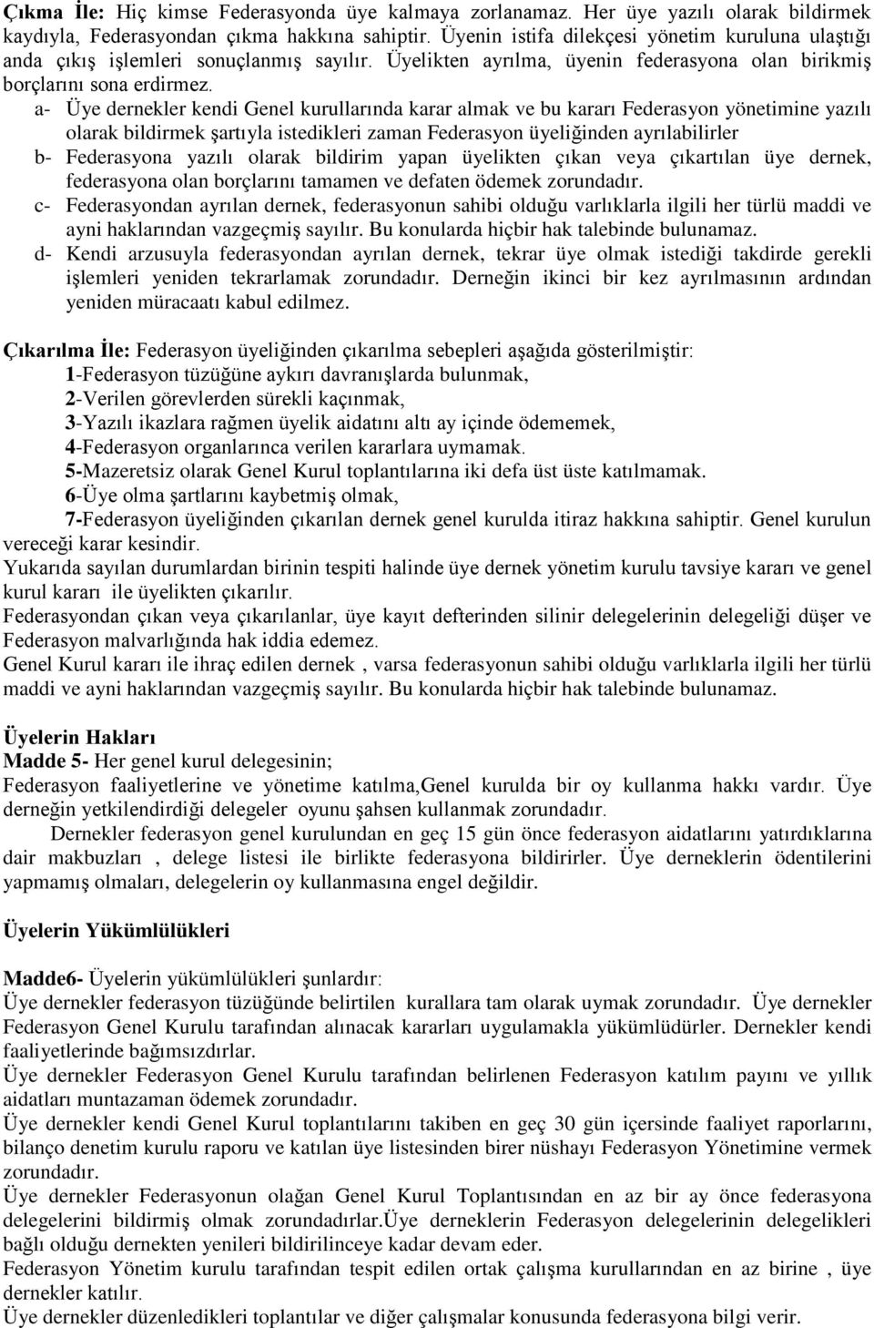 a- Üye dernekler kendi Genel kurullarında karar almak ve bu kararı Federasyon yönetimine yazılı olarak bildirmek şartıyla istedikleri zaman Federasyon üyeliğinden ayrılabilirler b- Federasyona yazılı