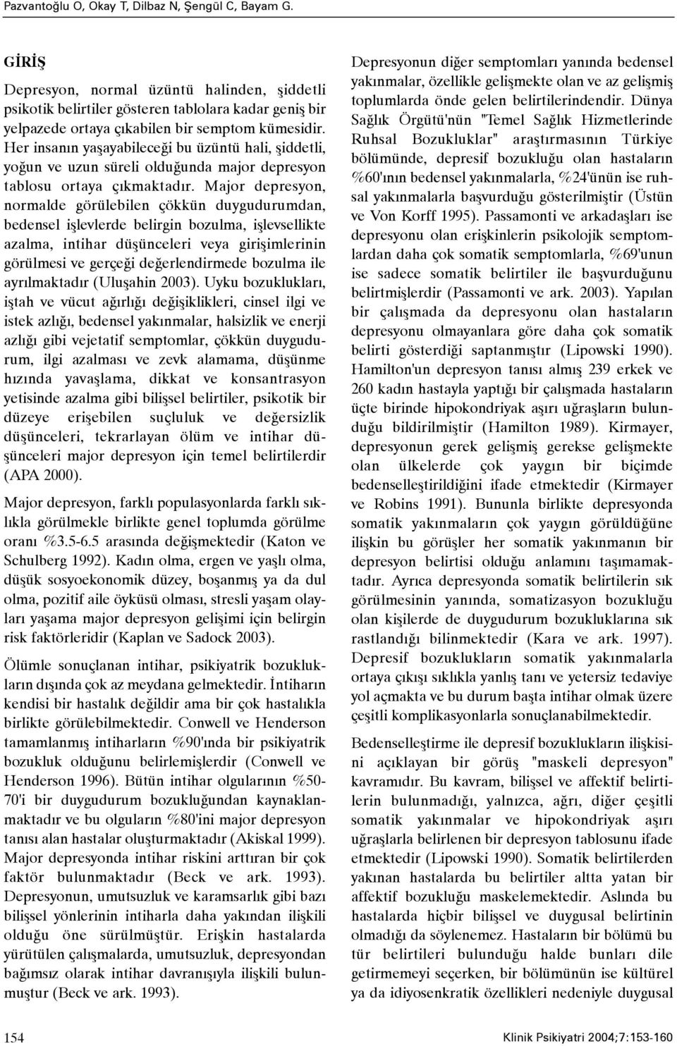 Her insanýn yaþayabileceði bu üzüntü hali, þiddetli, yoðun ve uzun süreli olduðunda major depresyon tablosu ortaya çýkmaktadýr.