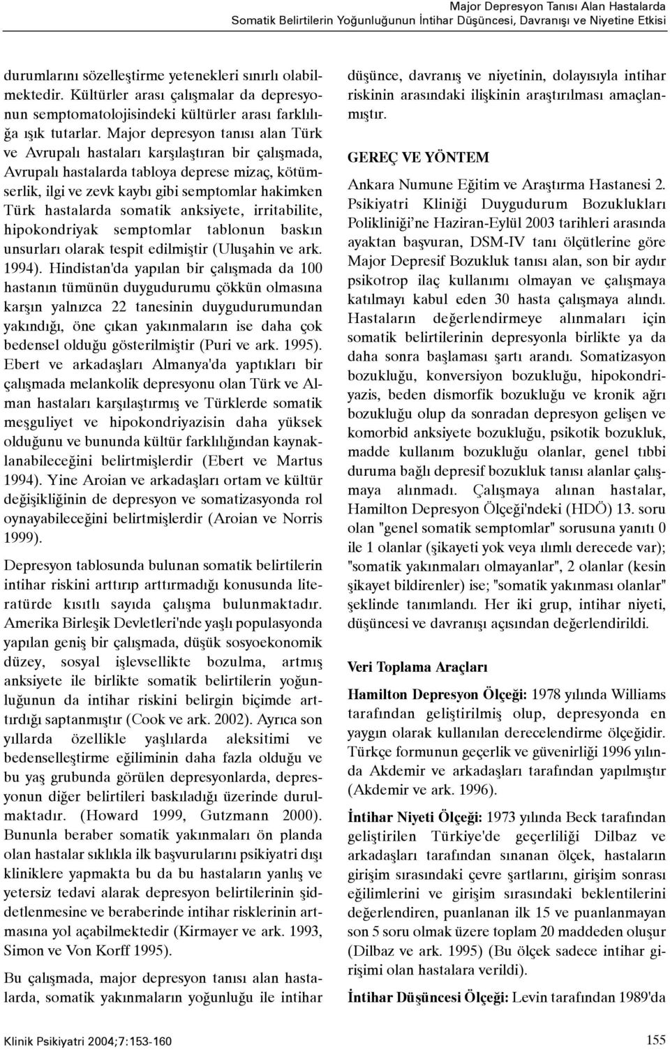 Major depresyon tanýsý alan Türk ve Avrupalý hastalarý karþýlaþtýran bir çalýþmada, Avrupalý hastalarda tabloya deprese mizaç, kötümserlik, ilgi ve zevk kaybý gibi semptomlar hakimken Türk hastalarda