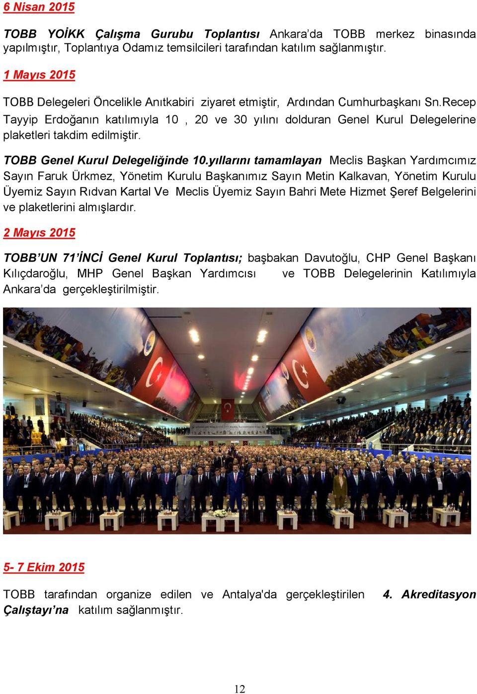 Recep Tayyip Erdoğanın katılımıyla 10, 20 ve 30 yılını dolduran Genel Kurul Delegelerine plaketleri takdim edilmiştir. TOBB Genel Kurul Delegeliğinde 10.