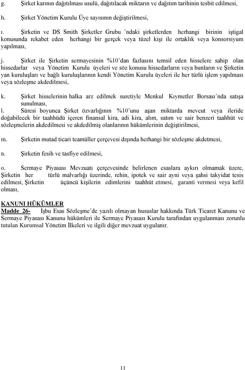 Şirket ile Şirketin sermayesinin %10 dan fazlasını temsil eden hisselere sahip olan hissedarlar veya Yönetim Kurulu üyeleri ve söz konusu hissedarların veya bunların ve Şirketin yan kuruluşları ve