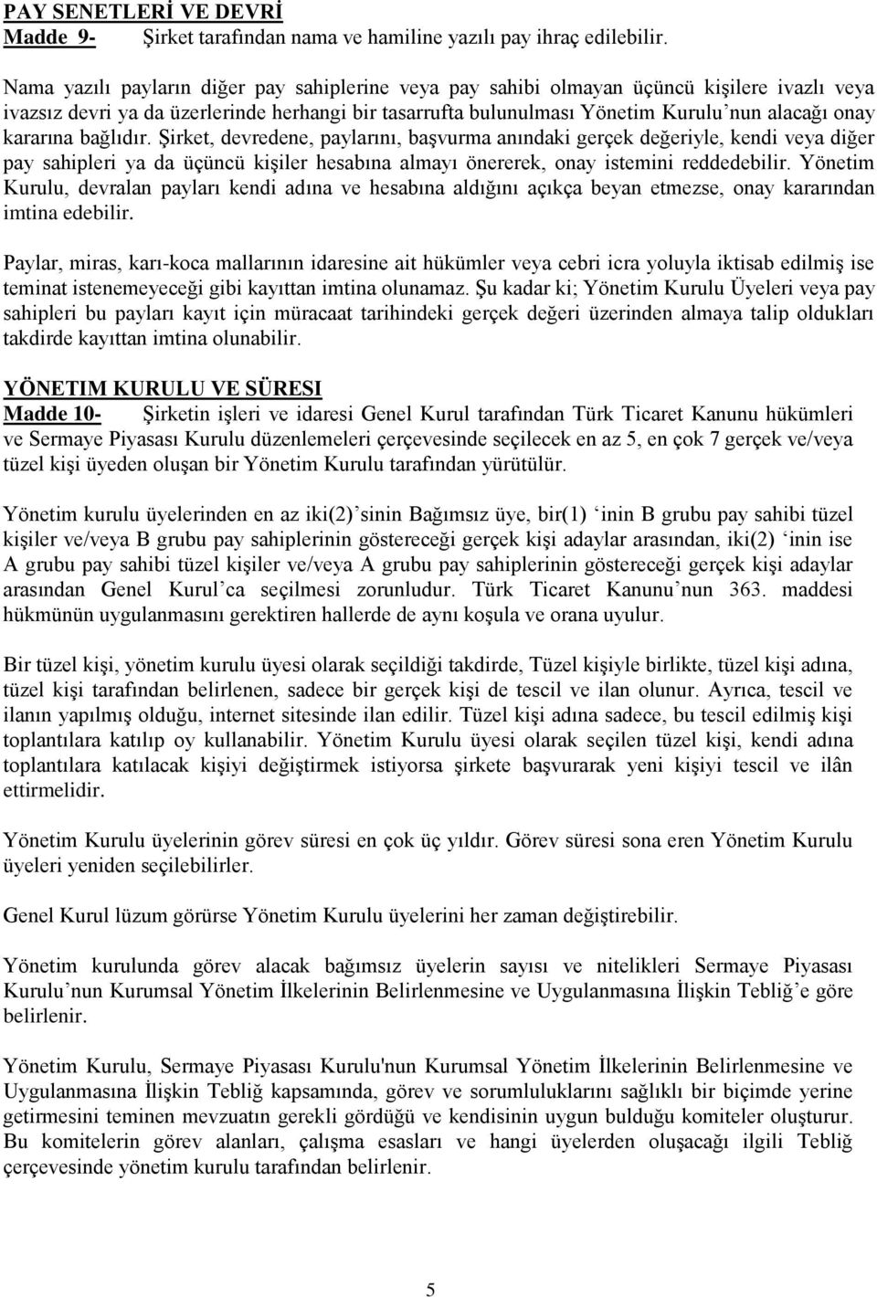 kararına bağlıdır. Şirket, devredene, paylarını, başvurma anındaki gerçek değeriyle, kendi veya diğer pay sahipleri ya da üçüncü kişiler hesabına almayı önererek, onay istemini reddedebilir.