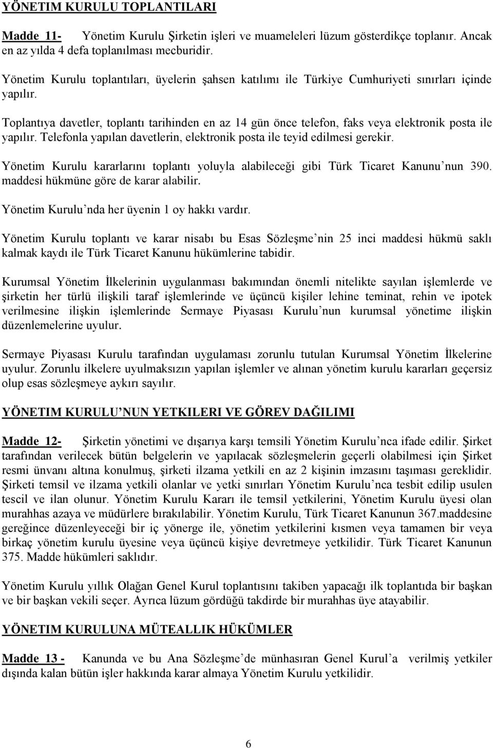 Toplantıya davetler, toplantı tarihinden en az 14 gün önce telefon, faks veya elektronik posta ile yapılır. Telefonla yapılan davetlerin, elektronik posta ile teyid edilmesi gerekir.