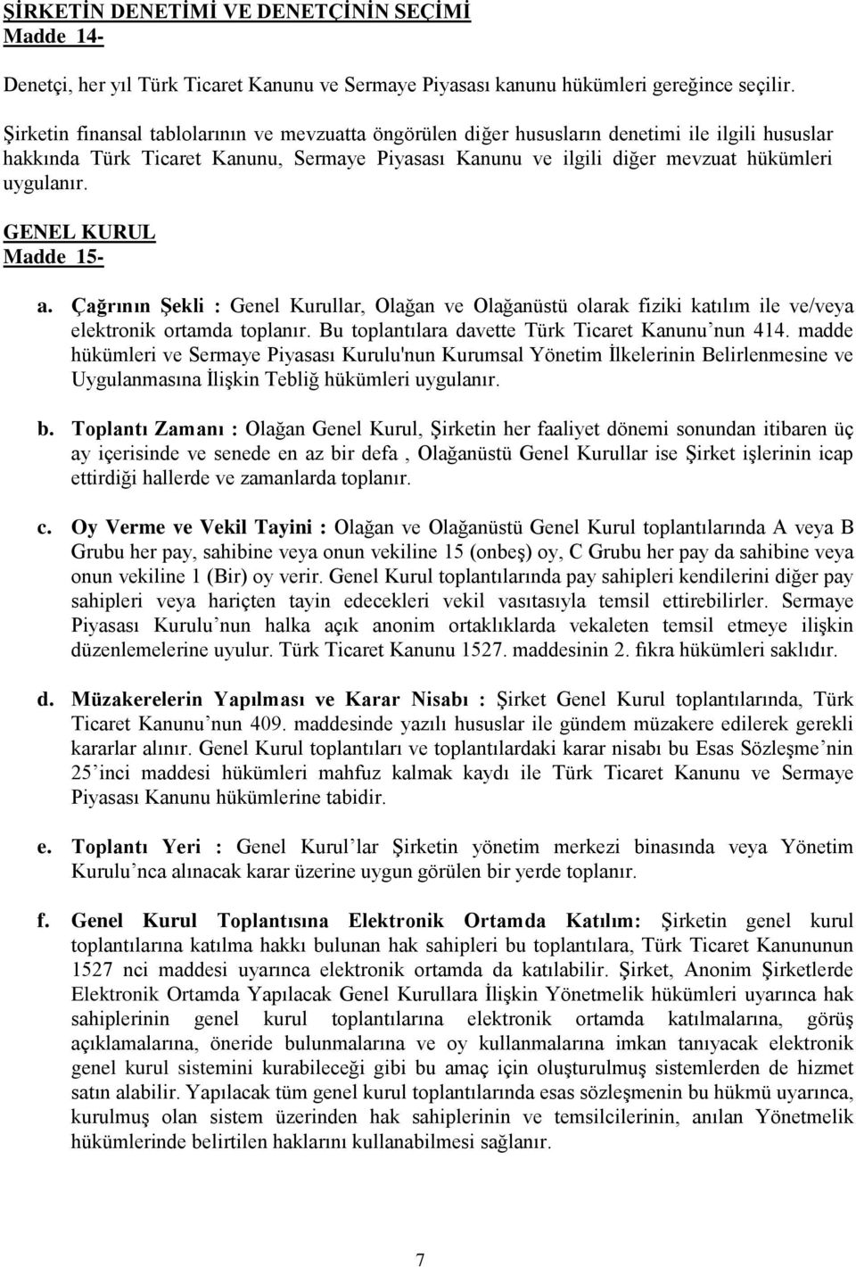 GENEL KURUL Madde 15- a. Çağrının Şekli : Genel Kurullar, Olağan ve Olağanüstü olarak fiziki katılım ile ve/veya elektronik ortamda toplanır. Bu toplantılara davette Türk Ticaret Kanunu nun 414.