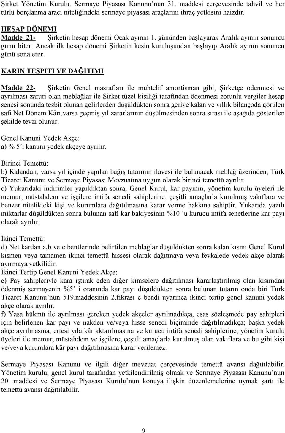 Ancak ilk hesap dönemi Şirketin kesin kuruluşundan başlayıp Aralık ayının sonuncu günü sona erer.