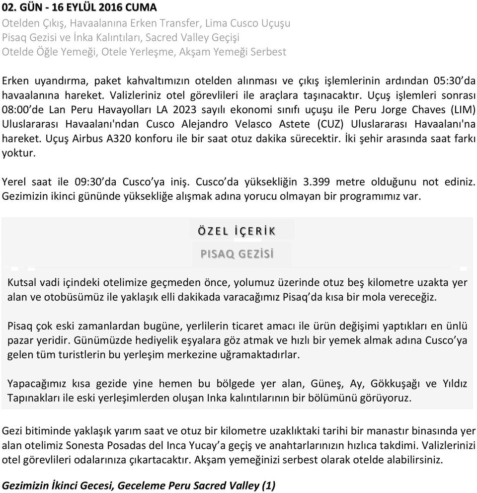 Uçuş işlemleri sonrası 08:00 de Lan Peru Havayolları LA 2023 sayılı ekonomi sınıfı uçuşu ile Peru Jorge Chaves (LIM) Uluslararası Havaalanı'ndan Cusco Alejandro Velasco Astete (CUZ) Uluslararası