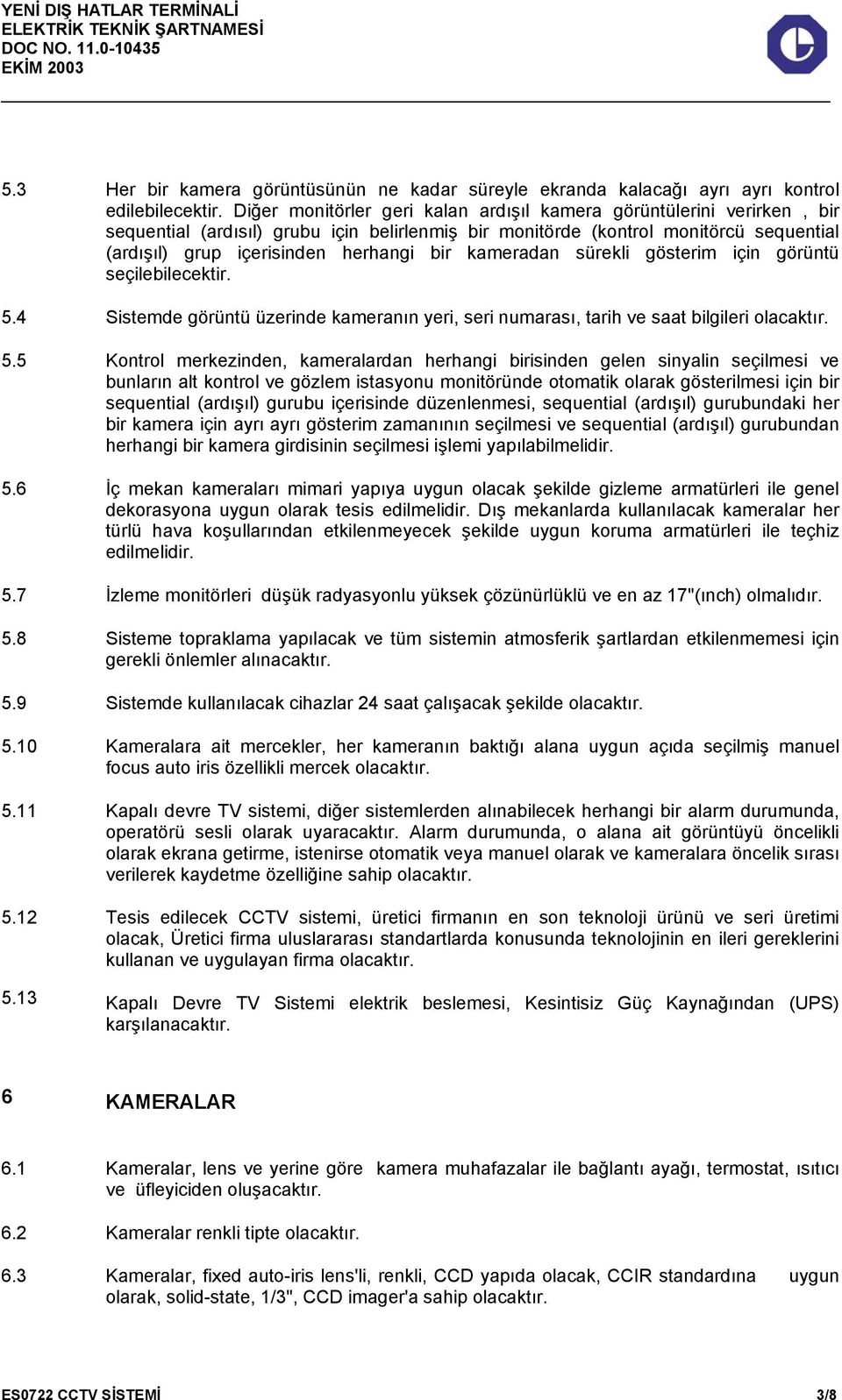 kameradan sürekli gösterim için görüntü seçilebilecektir. 5.