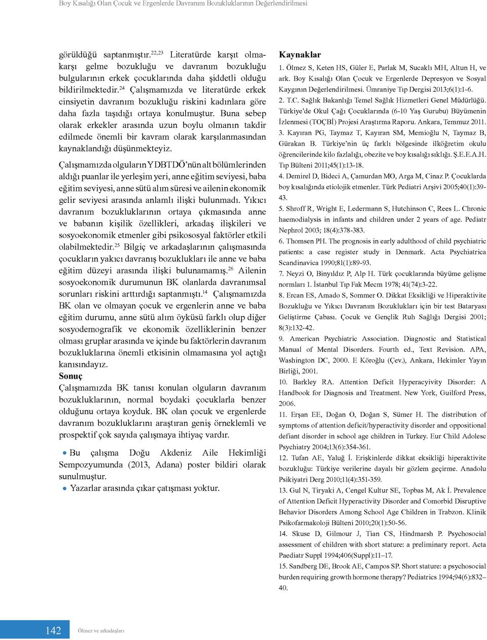 Buna sebe olarak erkekler arasında uzun boylu olmanın takdir edilmede önemli bir kavram olarak karşılanmasından kaynaklandığı düşünmekteyiz.