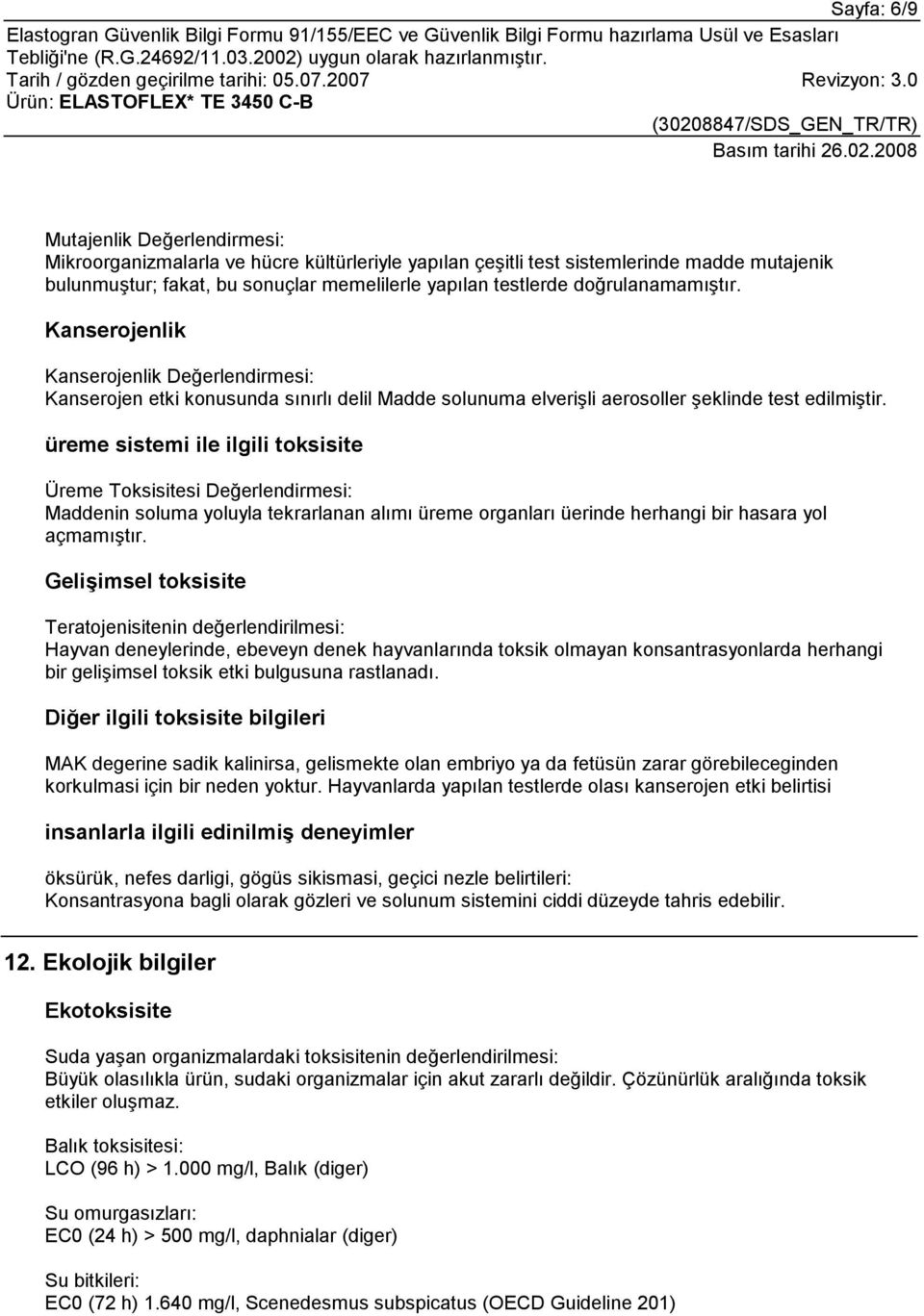 üreme sistemi ile ilgili toksisite Üreme Toksisitesi Değerlendirmesi: Maddenin soluma yoluyla tekrarlanan alõmõ üreme organlarõ üerinde herhangi bir hasara yol açmamõştõr.