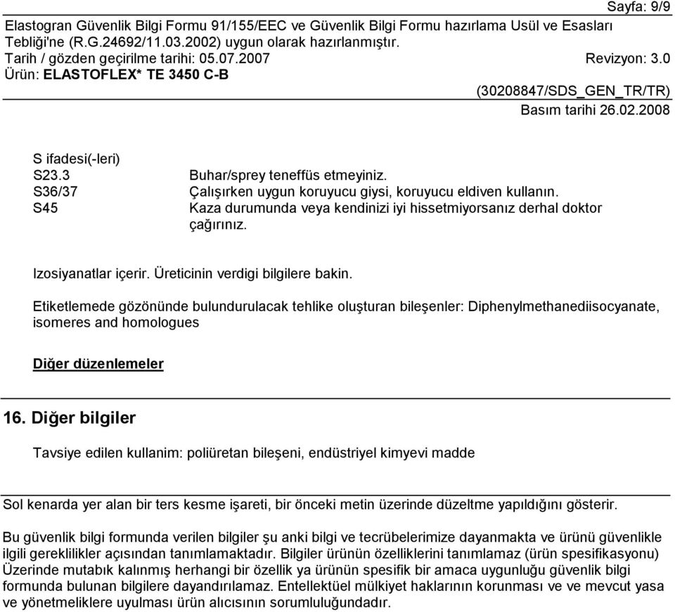 Etiketlemede gözönünde bulundurulacak tehlike oluşturan bileşenler: Diphenylmethanediisocyanate, isomeres and homologues Diğer düzenlemeler 16.