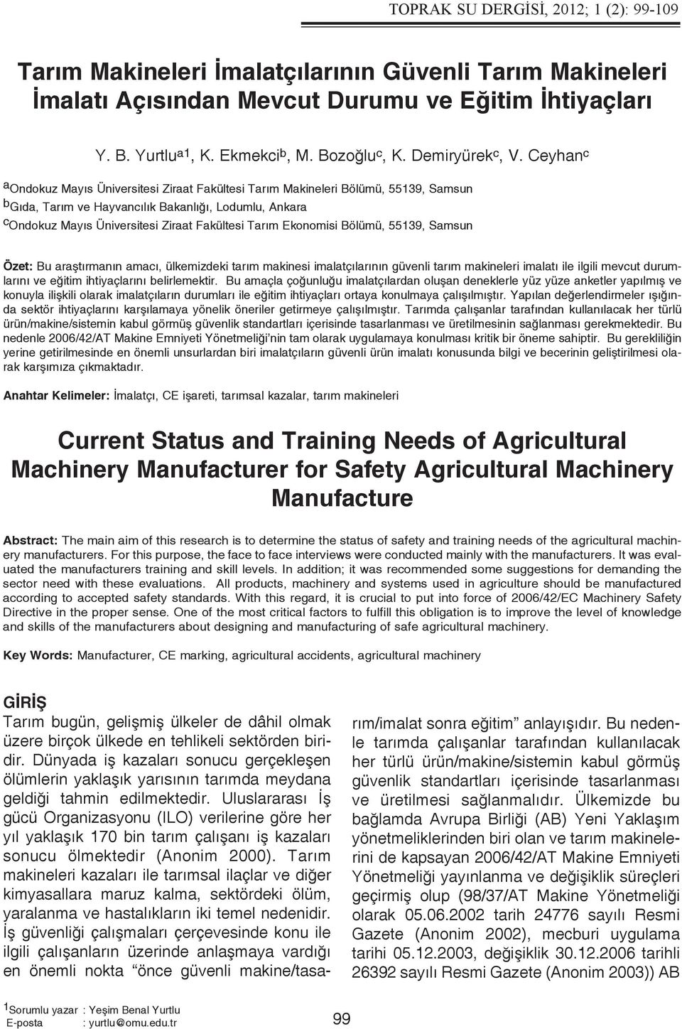Tarım Ekonomisi Bölümü, 55139, Samsun Özet: Bu araştırmanın amacı, ülkemizdeki tarım makinesi imalatçılarının güvenli tarım makineleri imalatı ile ilgili mevcut durumlarını ve eğitim ihtiyaçlarını