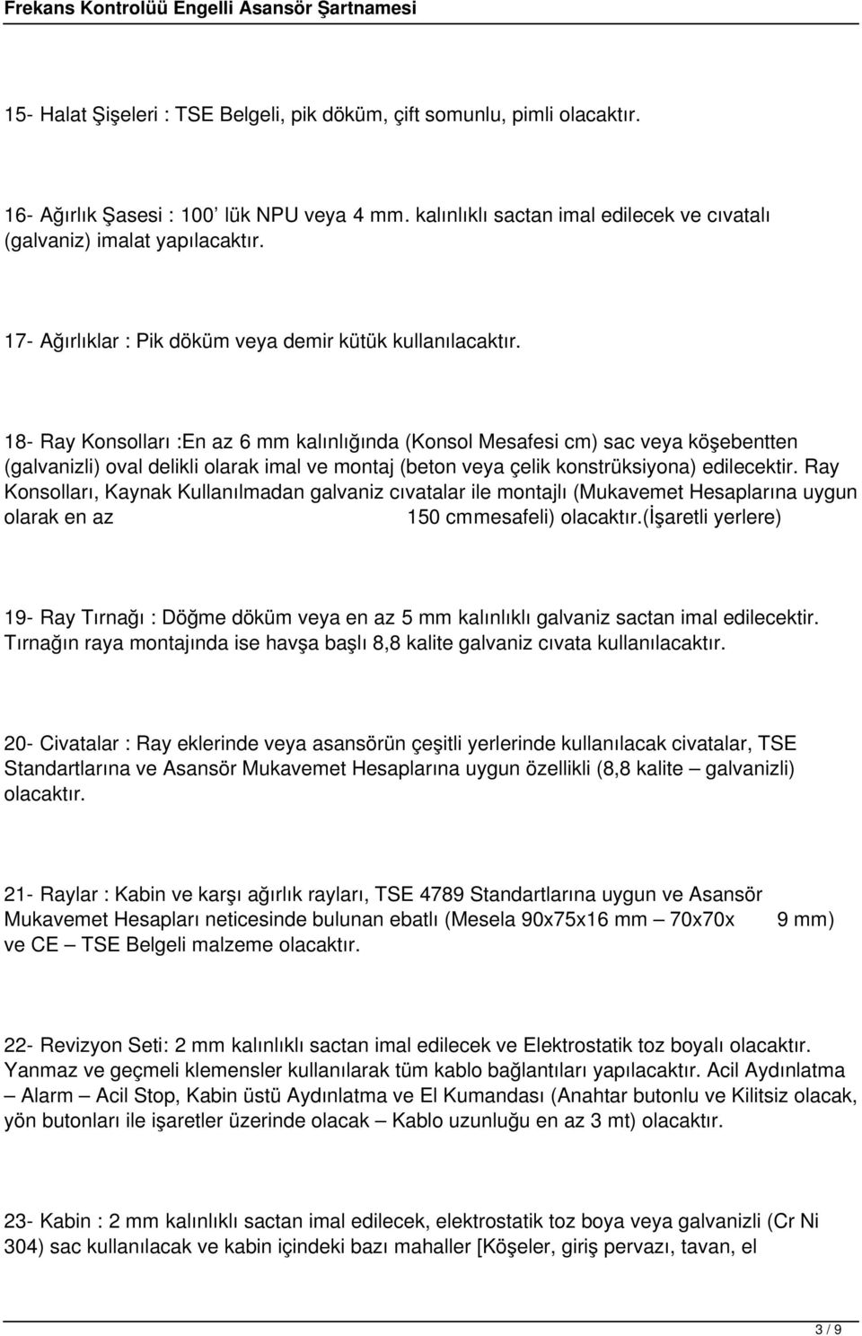 18- Ray Konsolları :En az 6 mm kalınlığında (Konsol Mesafesi cm) sac veya köşebentten (galvanizli) oval delikli olarak imal ve montaj (beton veya çelik konstrüksiyona) edilecektir.