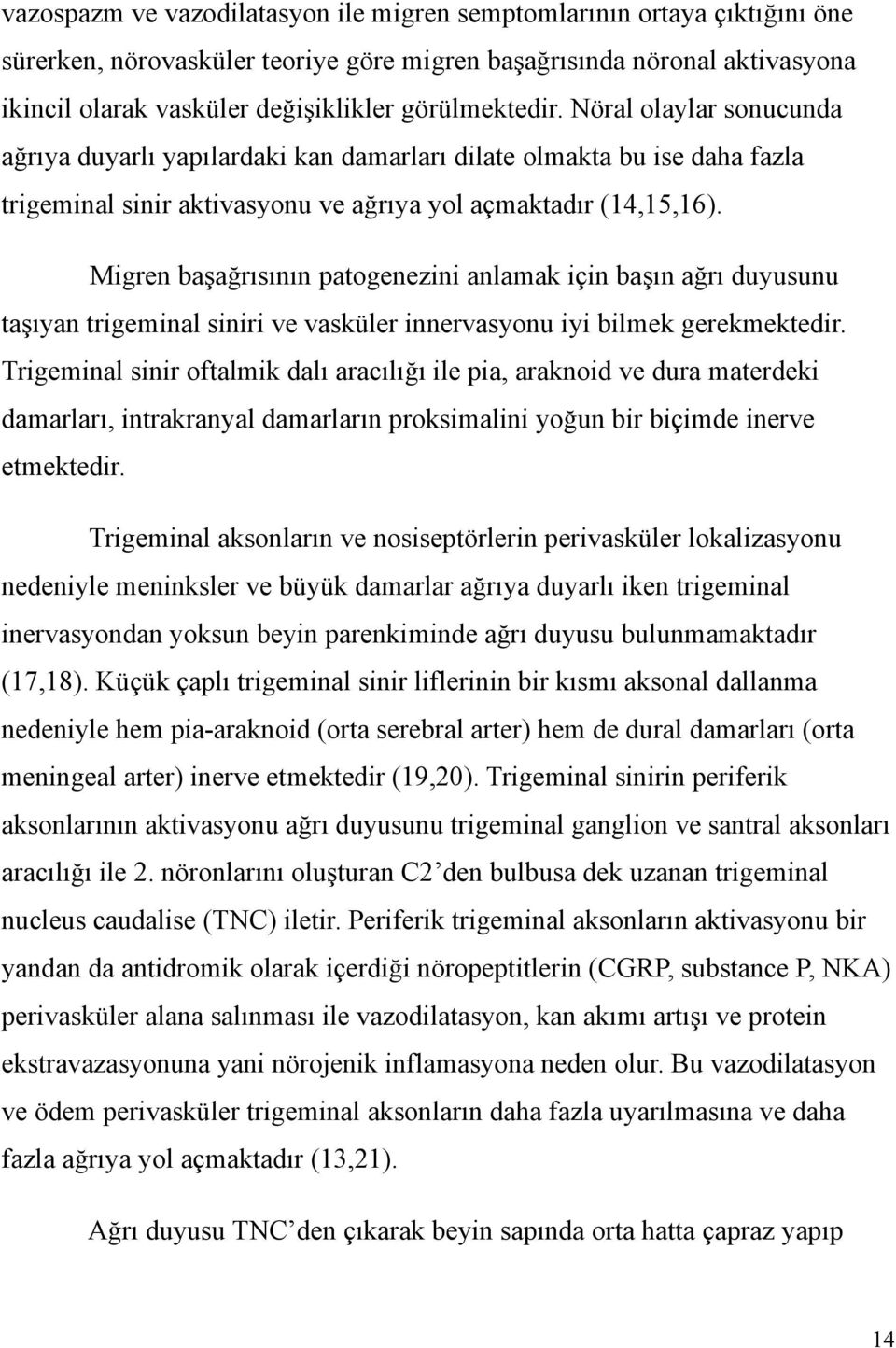 Migren başağrısının patogenezini anlamak için başın ağrı duyusunu taşıyan trigeminal siniri ve vasküler innervasyonu iyi bilmek gerekmektedir.