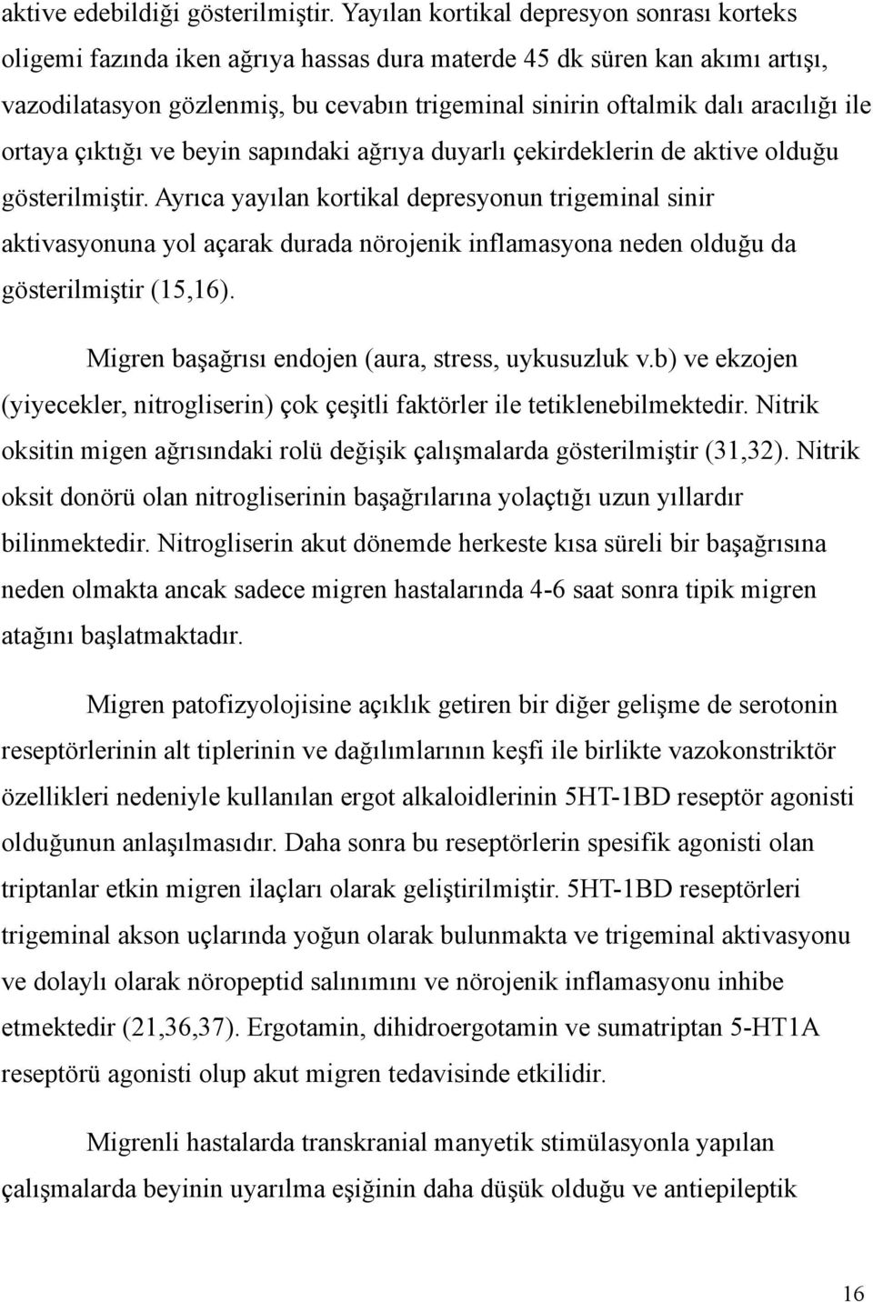 aracılığı ile ortaya çıktığı ve beyin sapındaki ağrıya duyarlı çekirdeklerin de aktive olduğu gösterilmiştir.