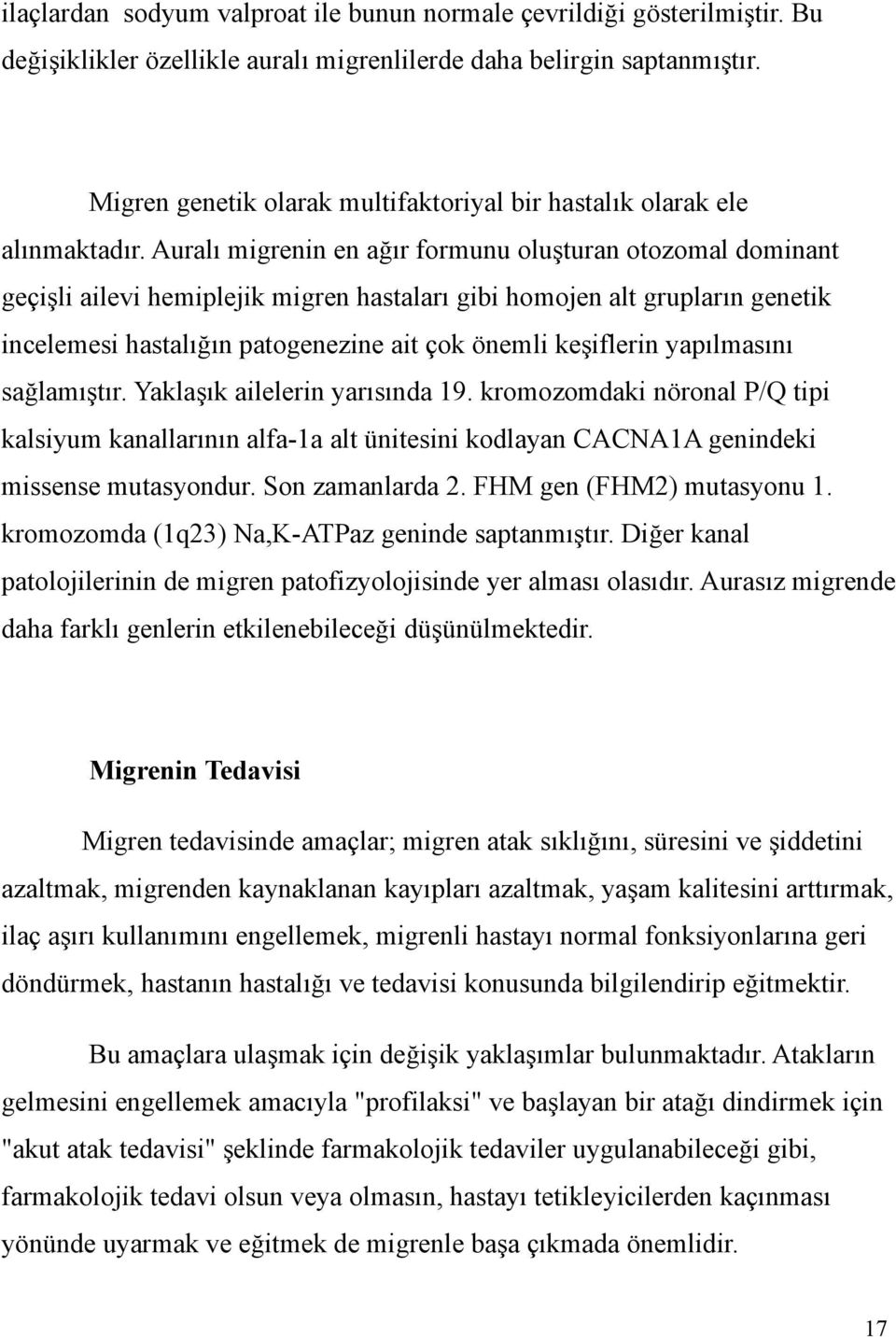 Auralı migrenin en ağır formunu oluşturan otozomal dominant geçişli ailevi hemiplejik migren hastaları gibi homojen alt grupların genetik incelemesi hastalığın patogenezine ait çok önemli keşiflerin