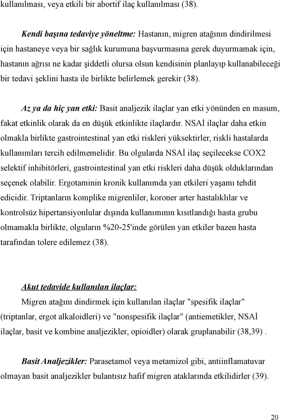 kendisinin planlayıp kullanabileceği bir tedavi şeklini hasta ile birlikte belirlemek gerekir (38).