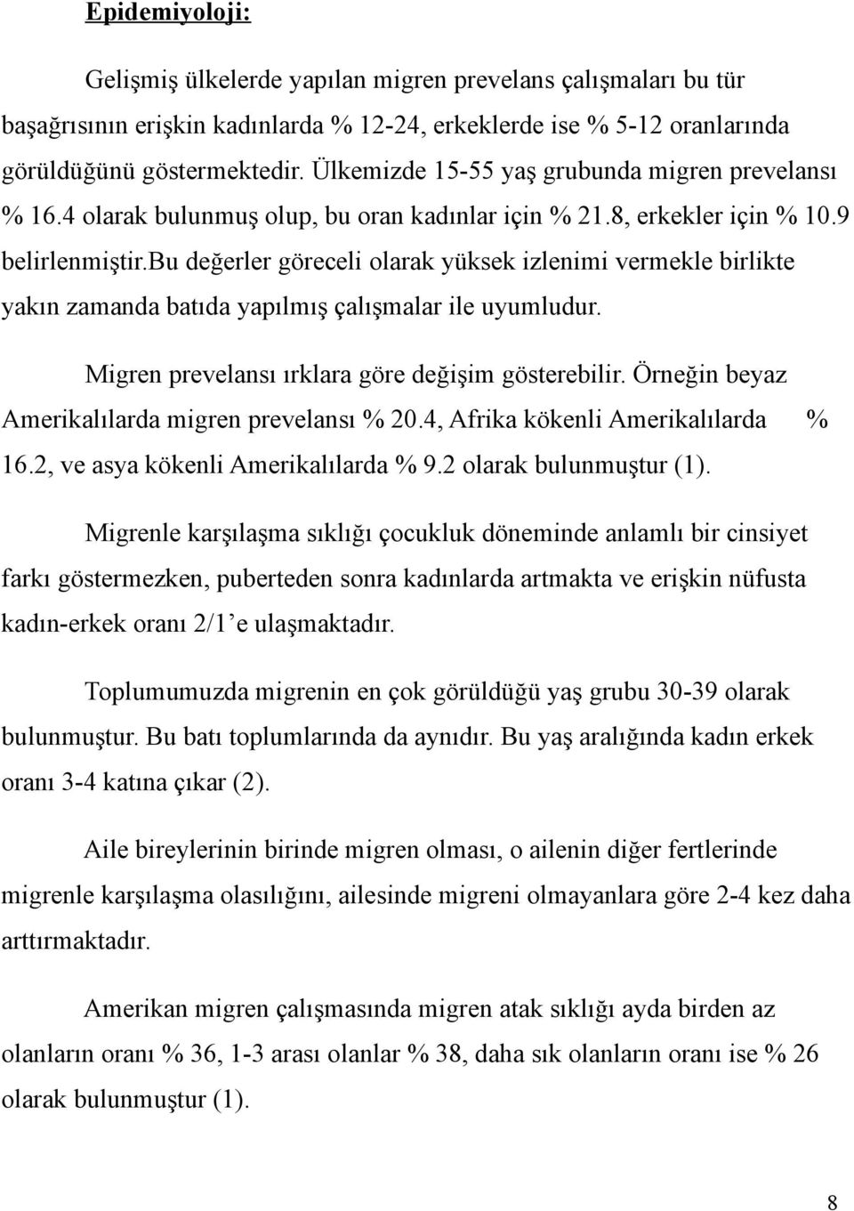 bu değerler göreceli olarak yüksek izlenimi vermekle birlikte yakın zamanda batıda yapılmış çalışmalar ile uyumludur. Migren prevelansı ırklara göre değişim gösterebilir.