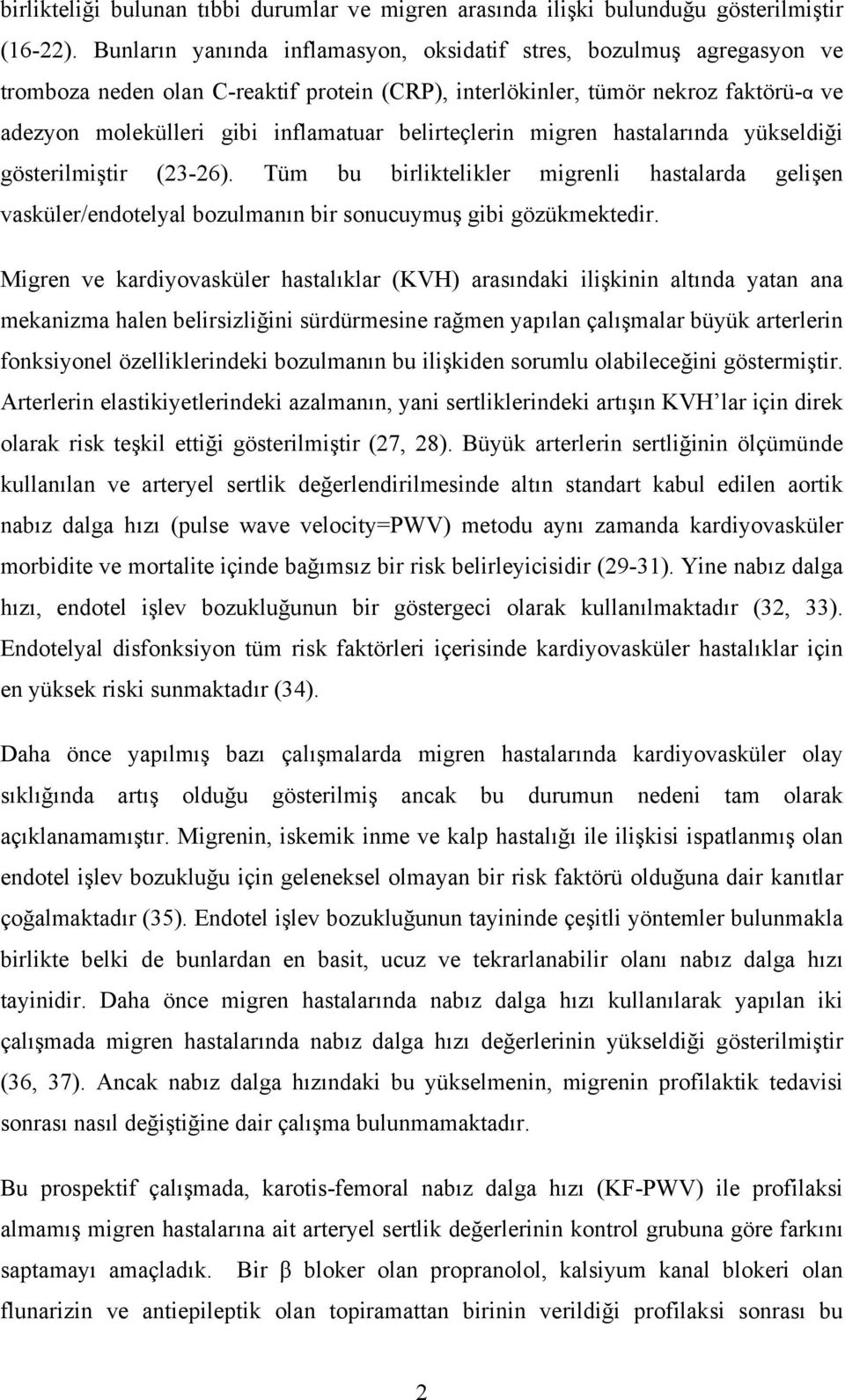 belirteçlerin migren hastalarında yükseldiği gösterilmiştir (23-26). Tüm bu birliktelikler migrenli hastalarda gelişen vasküler/endotelyal bozulmanın bir sonucuymuş gibi gözükmektedir.