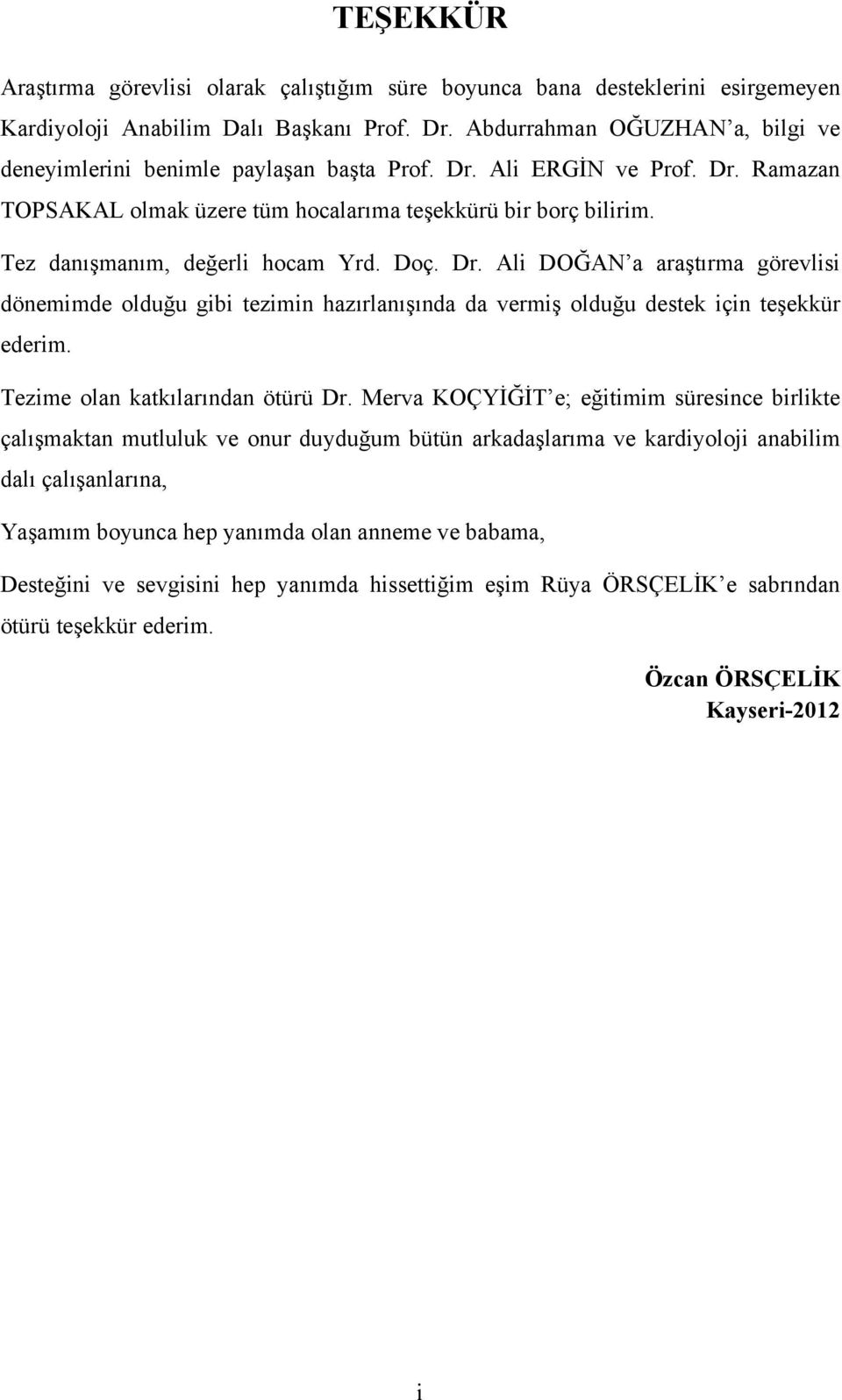 Tez danışmanım, değerli hocam Yrd. Doç. Dr. Ali DOĞAN a araştırma görevlisi dönemimde olduğu gibi tezimin hazırlanışında da vermiş olduğu destek için teşekkür ederim.