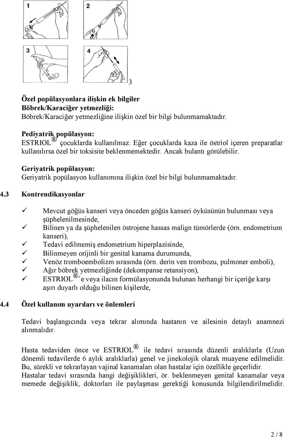 Geriyatrik popülasyon: Geriyatrik popülasyon kullanımına ilişkin özel bir bilgi bulunmamaktadır. 4.