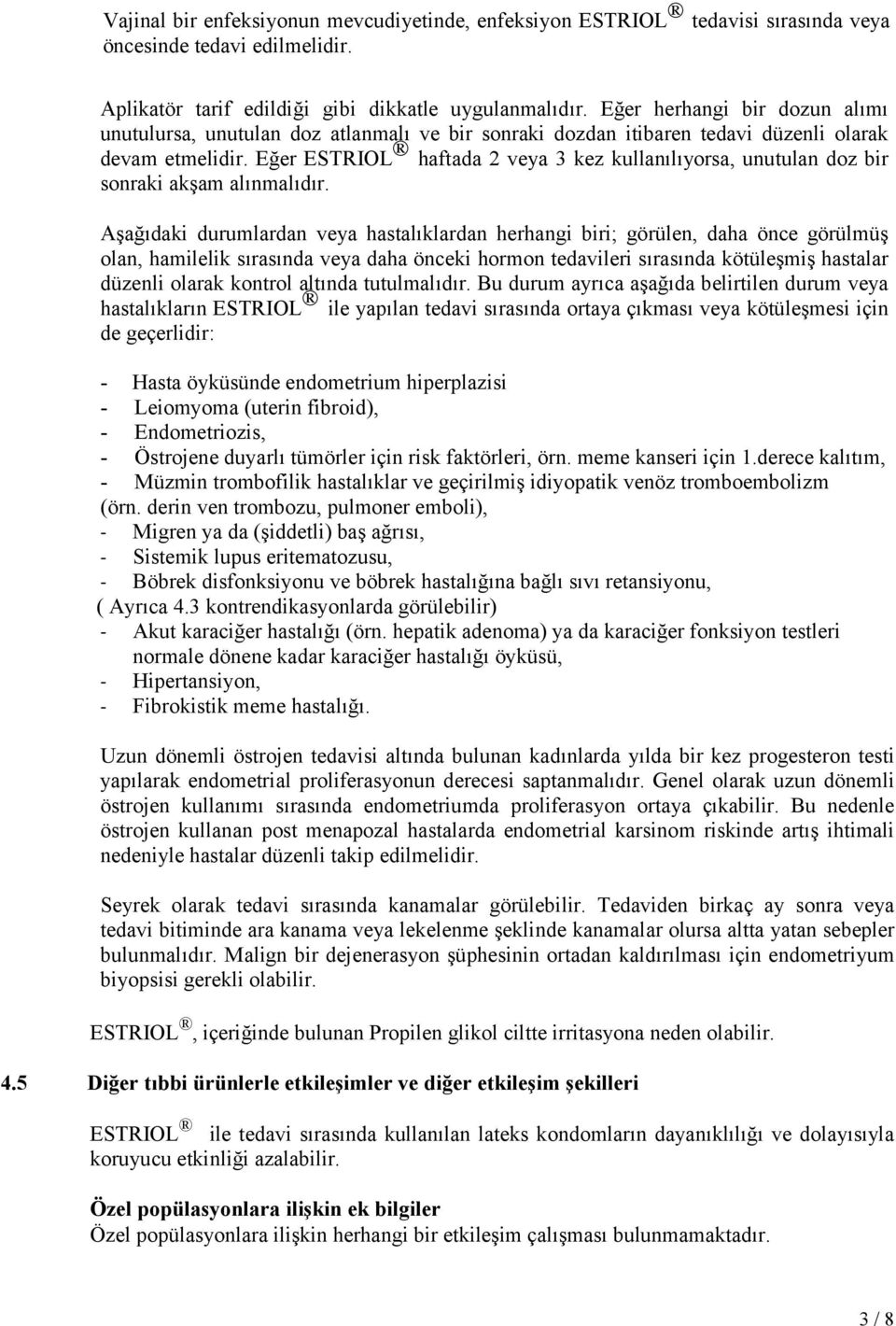 Eğer ESTRIOL haftada 2 veya 3 kez kullanılıyorsa, unutulan doz bir sonraki akşam alınmalıdır.