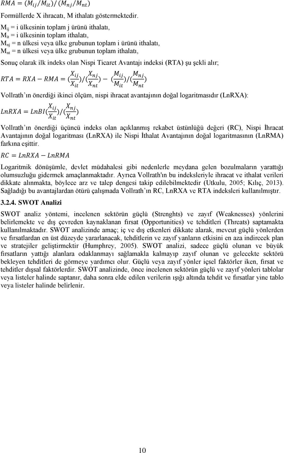 olarak ilk indeks olan Nispi Ticaret Avantajı indeksi (RTA) şu şekli alır; Vollrath ın önerdiği ikinci ölçüm, nispi ihracat avantajının doğal logaritmasıdır (LnRXA): Vollrath ın önerdiği üçüncü