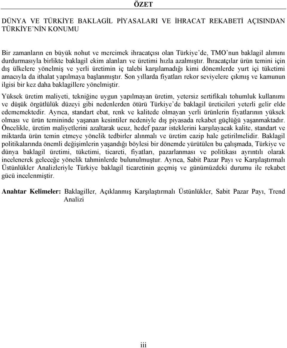 İhracatçılar ürün temini için dış ülkelere yönelmiş ve yerli üretimin iç talebi karşılamadığı kimi dönemlerde yurt içi tüketimi amacıyla da ithalat yapılmaya başlanmıştır.