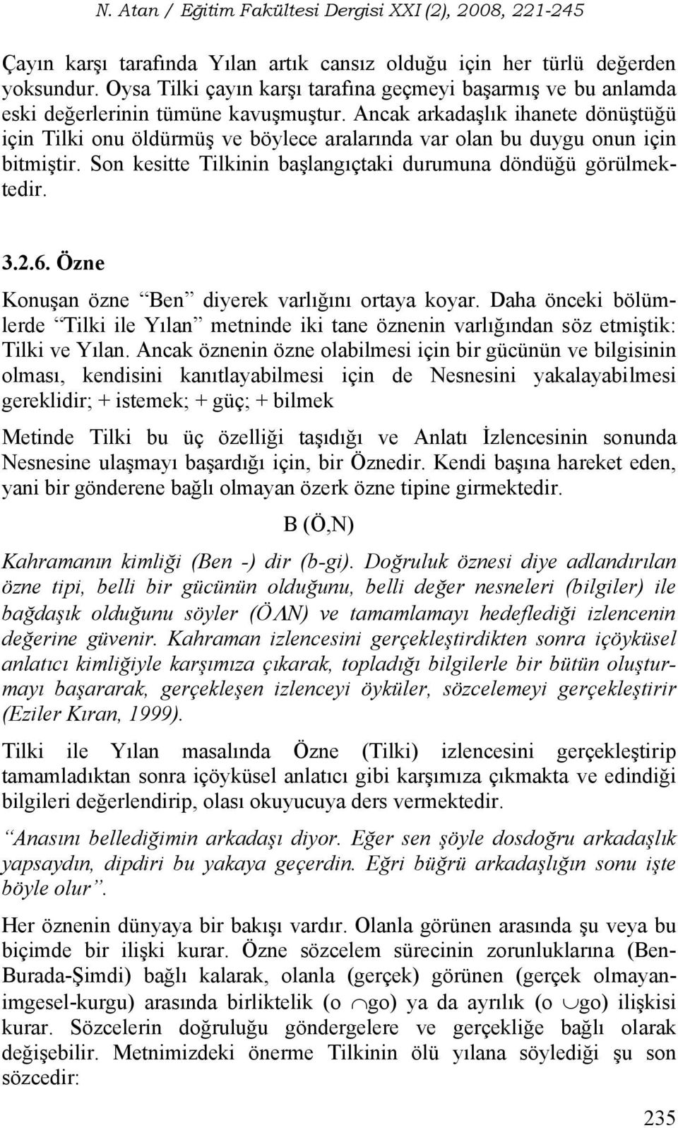 Özne Konuşan özne Ben diyerek varlığını ortaya koyar. Daha önceki bölümlerde Tilki ile Yılan metninde iki tane öznenin varlığından söz etmiştik: Tilki ve Yılan.