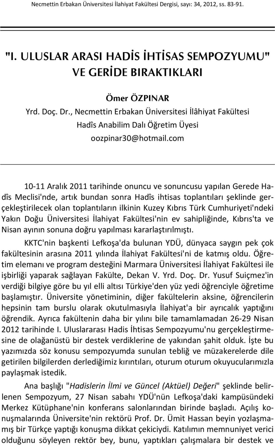 com 10-11 Aralık 2011 tarihinde onuncu ve sonuncusu yapılan Gerede Hadîs Meclisi'nde, artık bundan sonra Hadîs ihtisas toplantıları şeklinde gerçekleştirilecek olan toplantıların ilkinin Kuzey Kıbrıs