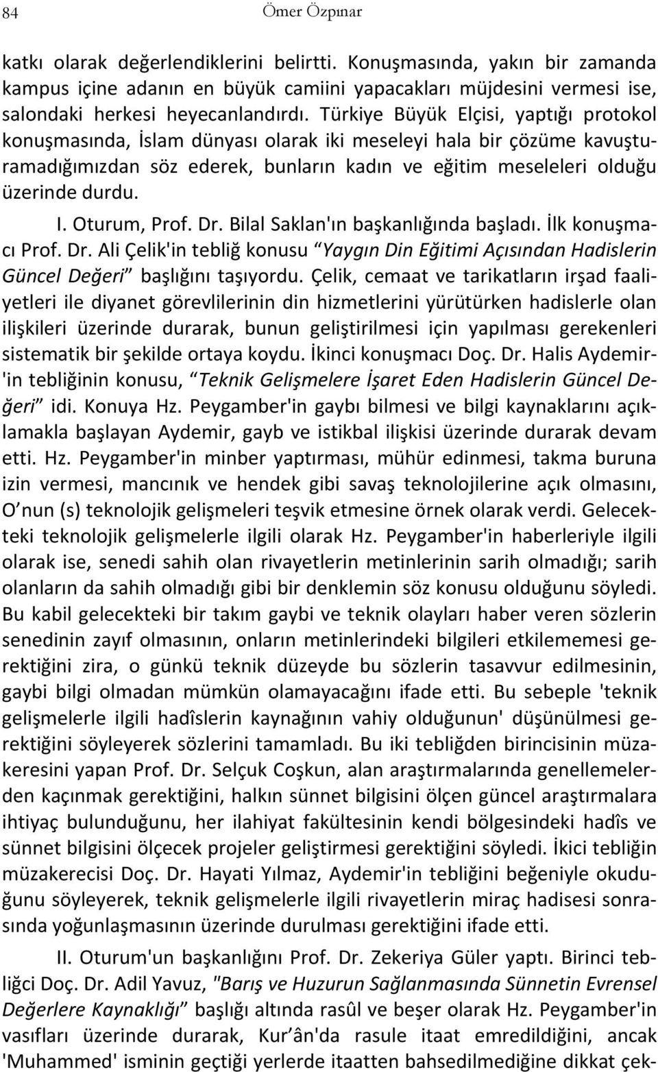 Oturum, Prof. Dr. Bilal Saklan'ın başkanlığında başladı. İlk konuşmacı Prof. Dr. Ali Çelik'in tebliğ konusu Yaygın Din Eğitimi Açısından Hadislerin Güncel Değeri başlığını taşıyordu.