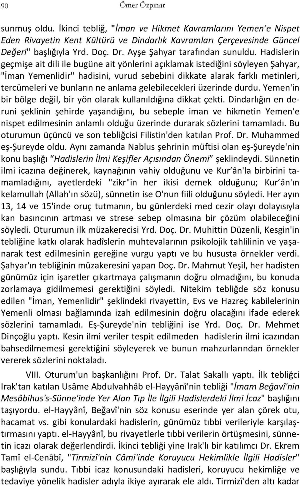 Hadislerin geçmişe ait dili ile bugüne ait yönlerini açıklamak istediğini söyleyen Şahyar, "İman Yemenlidir" hadisini, vurud sebebini dikkate alarak farklı metinleri, tercümeleri ve bunların ne