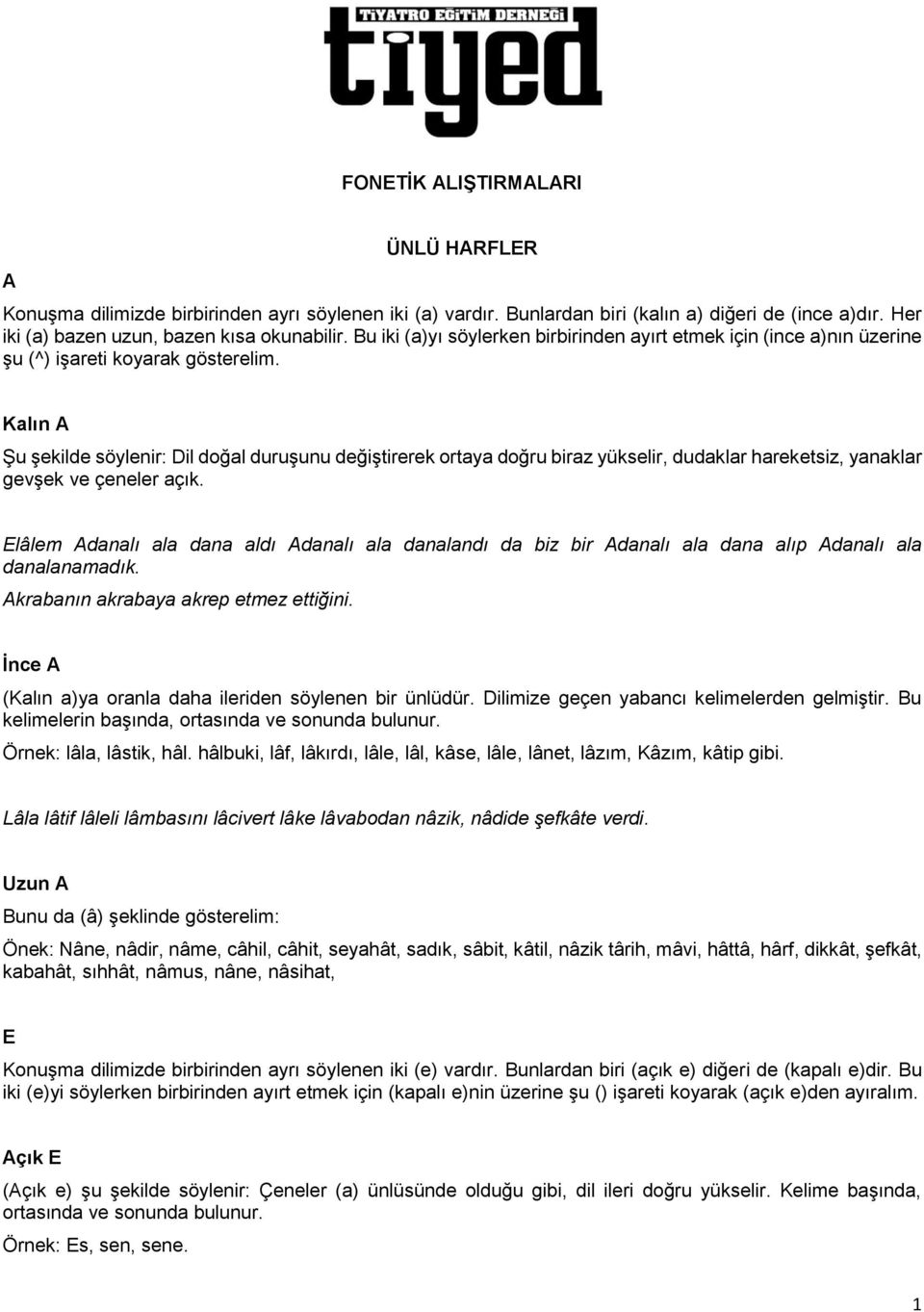 Kalın A Şu şekilde söylenir: Dil doğal duruşunu değiştirerek ortaya doğru biraz yükselir, dudaklar hareketsiz, yanaklar gevşek ve çeneler açık.