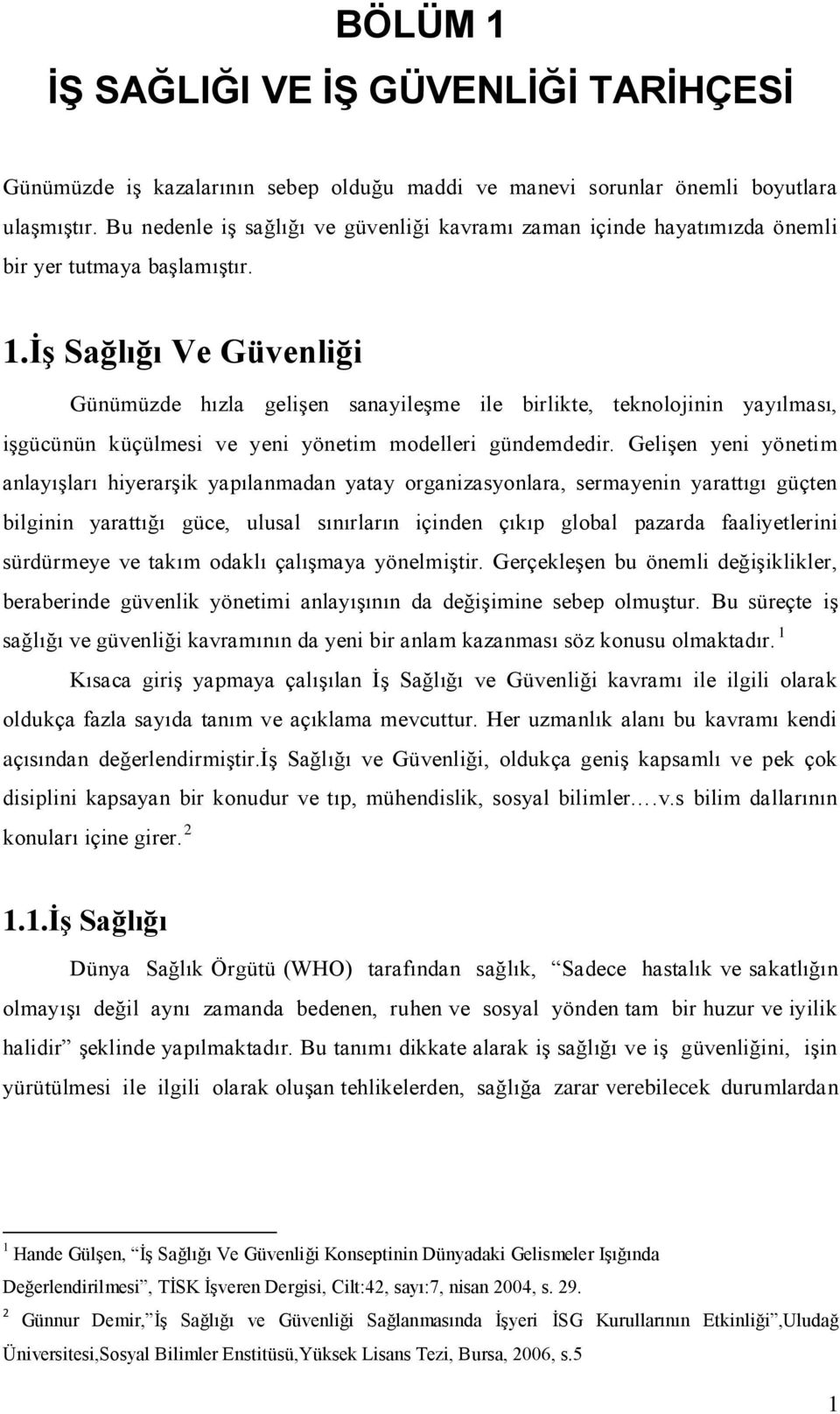 İş Sağlığı Ve Güvenliği Günümüzde hızla gelişen sanayileşme ile birlikte, teknolojinin yayılması, işgücünün küçülmesi ve yeni yönetim modelleri gündemdedir.