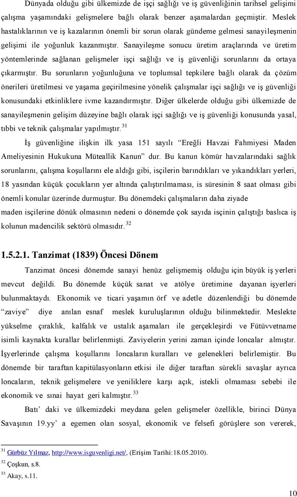 Sanayileşme sonucu üretim araçlarında ve üretim yöntemlerinde sağlanan gelişmeler işçi sağlığı ve iş güvenliği sorunlarını da ortaya çıkarmıştır.