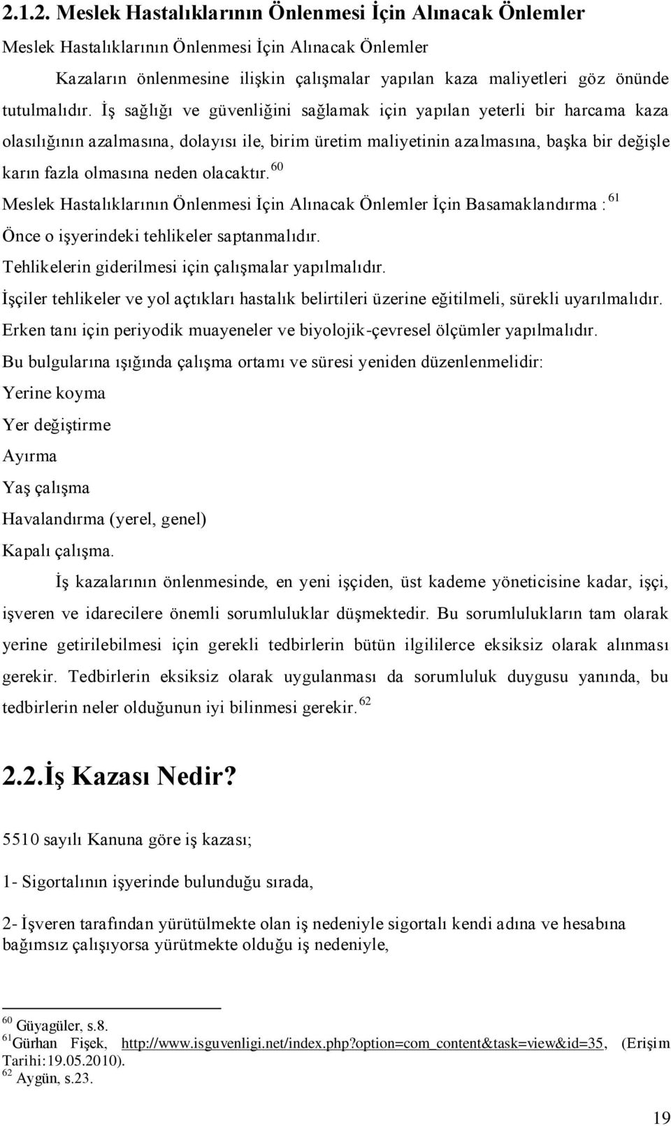 İş sağlığı ve güvenliğini sağlamak için yapılan yeterli bir harcama kaza olasılığının azalmasına, dolayısı ile, birim üretim maliyetinin azalmasına, başka bir değişle karın fazla olmasına neden