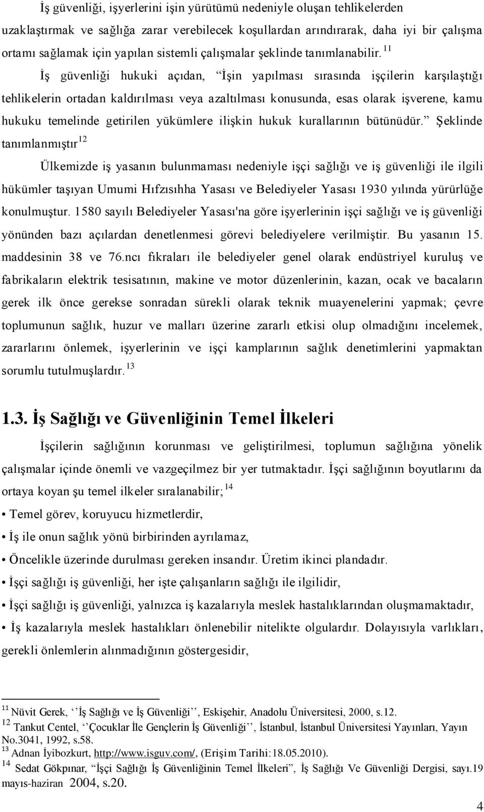 11 İş güvenliği hukuki açıdan, İşin yapılması sırasında işçilerin karşılaştığı tehlikelerin ortadan kaldırılması veya azaltılması konusunda, esas olarak işverene, kamu hukuku temelinde getirilen