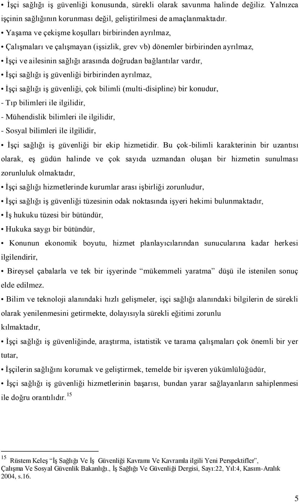 sağlığı iş güvenliği birbirinden ayrılmaz, İşçi sağlığı iş güvenliği, çok bilimli (multi-disipline) bir konudur, - Tıp bilimleri ile ilgilidir, - Mühendislik bilimleri ile ilgilidir, - Sosyal