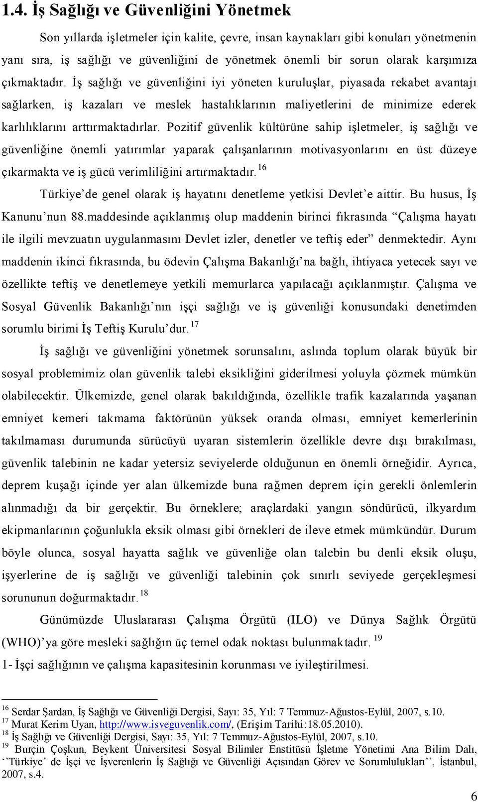 İş sağlığı ve güvenliğini iyi yöneten kuruluşlar, piyasada rekabet avantajı sağlarken, iş kazaları ve meslek hastalıklarının maliyetlerini de minimize ederek karlılıklarını arttırmaktadırlar.