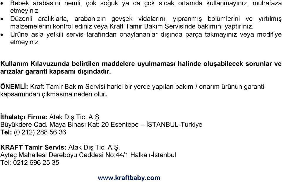 Ürüne asla yetkili servis tarafından onaylananlar dışında parça takmayınız veya modifiye etmeyiniz.