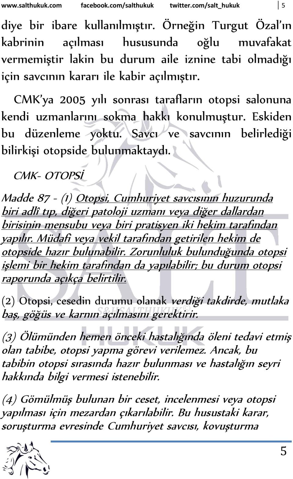 CMK ya 2005 yılı sonrası tarafların otopsi salonuna kendi uzmanlarını sokma hakkı konulmuştur. Eskiden bu düzenleme yoktu. Savcı ve savcının belirlediği bilirkişi otopside bulunmaktaydı.