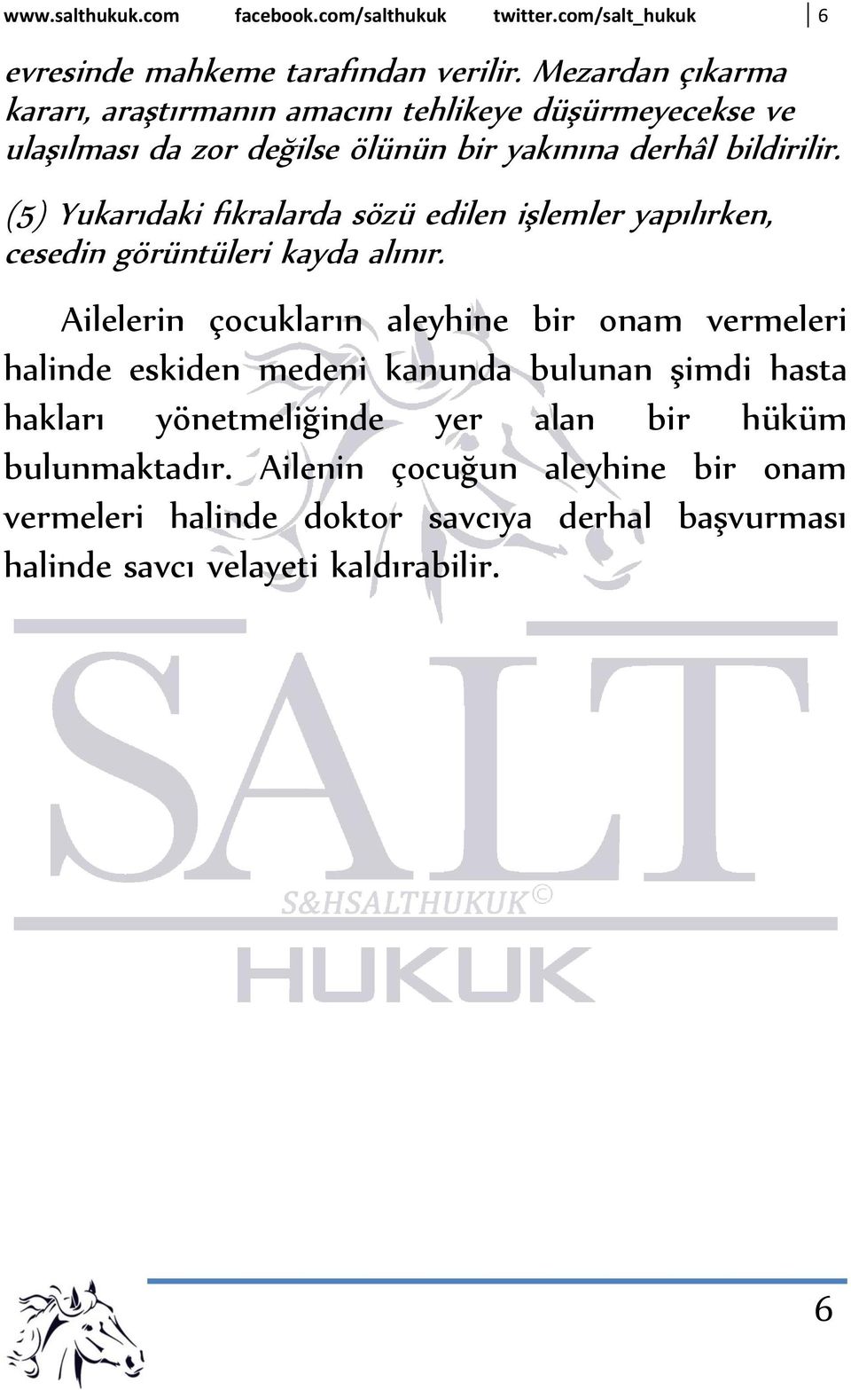 (5) Yukarıdaki fıkralarda sözü edilen işlemler yapılırken, cesedin görüntüleri kayda alınır.