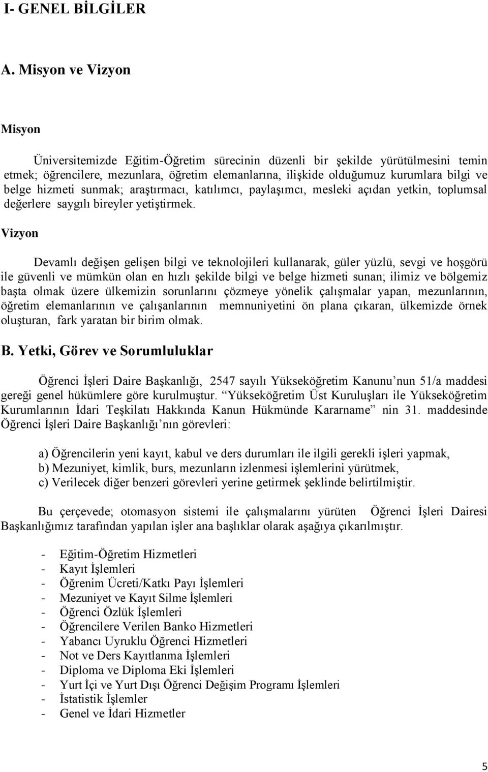 belge hizmeti sunmak; araştırmacı, katılımcı, paylaşımcı, mesleki açıdan yetkin, toplumsal değerlere saygılı bireyler yetiştirmek.