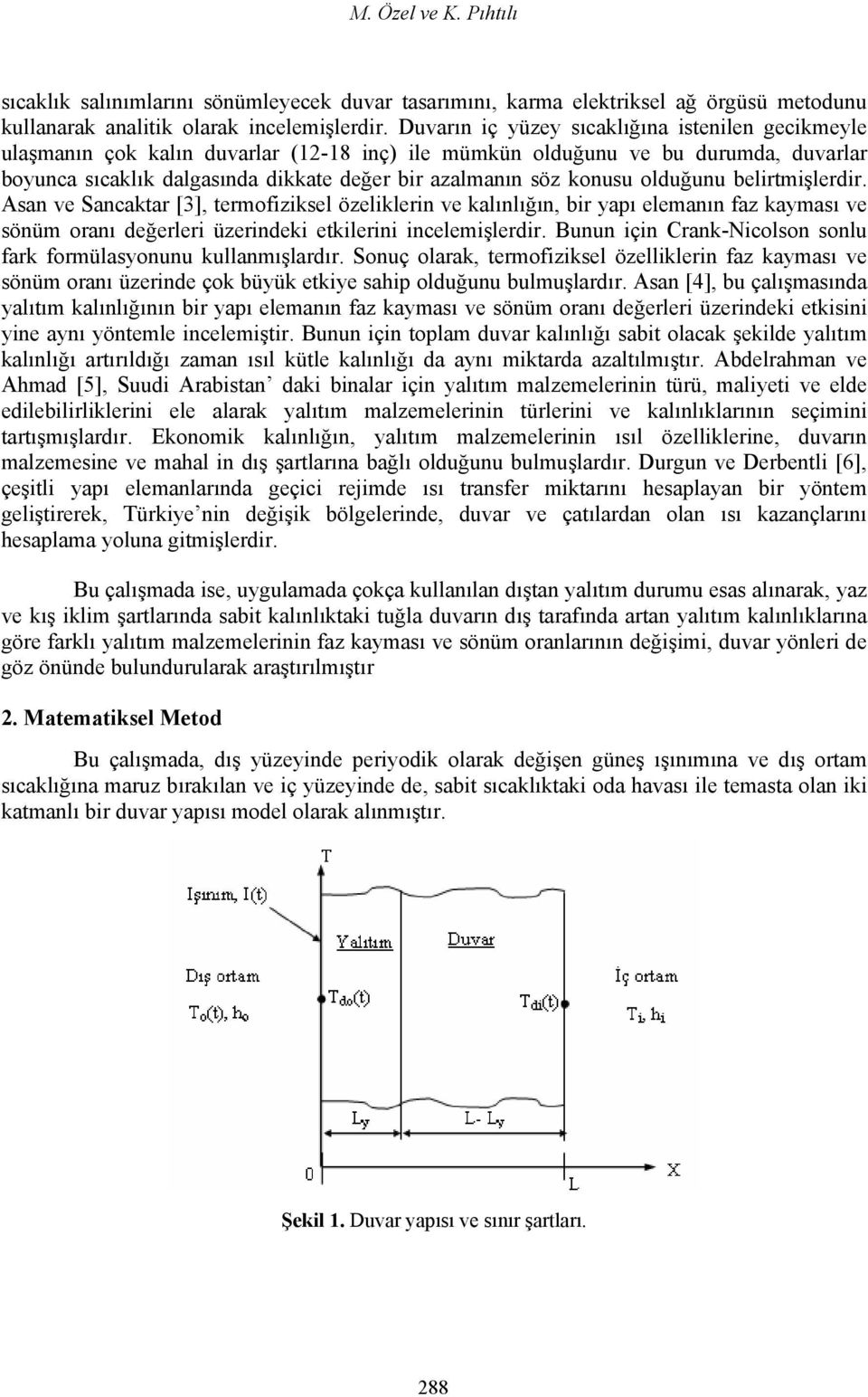 olduğunu belirtmişlerdir. Asan ve Sancaktar [3], termofiziksel özeliklerin ve kalınlığın, bir yapı elemanın faz kayması ve sönüm oranı değerleri üzerindeki etkilerini incelemişlerdir.