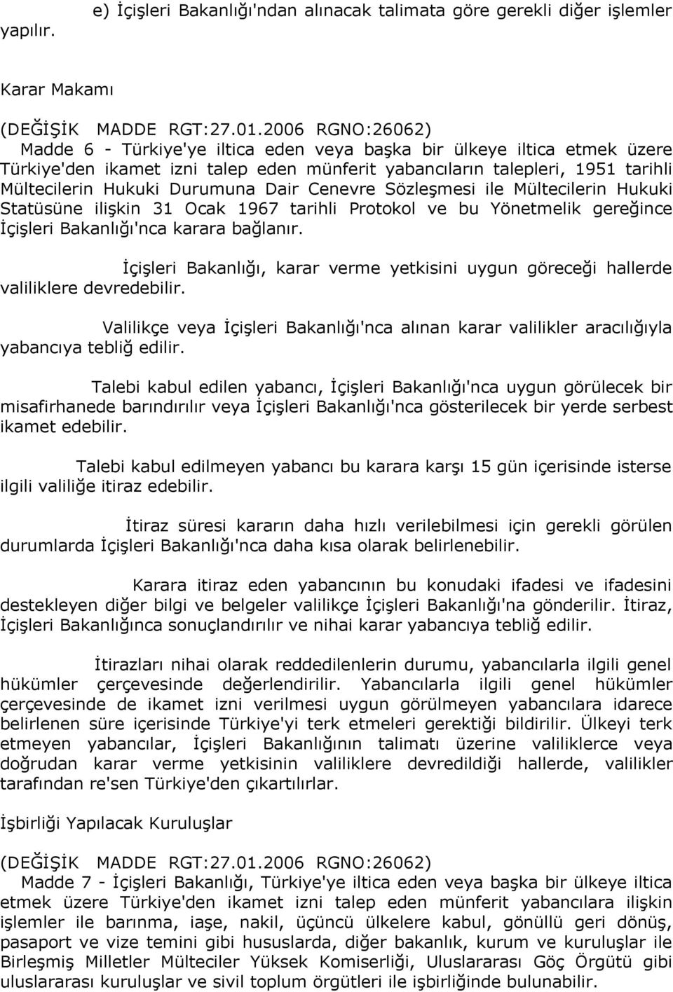 Durumuna Dair Cenevre Sözleşmesi ile Mültecilerin Hukuki Statüsüne ilişkin 31 Ocak 1967 tarihli Protokol ve bu Yönetmelik gereğince İçişleri Bakanlığı'nca karara bağlanır.