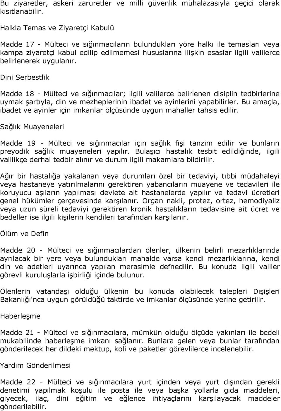 belirlenerek uygulanır. Dini Serbestlik Madde 18 - Mülteci ve sığınmacılar; ilgili valilerce belirlenen disiplin tedbirlerine uymak şartıyla, din ve mezheplerinin ibadet ve ayinlerini yapabilirler.