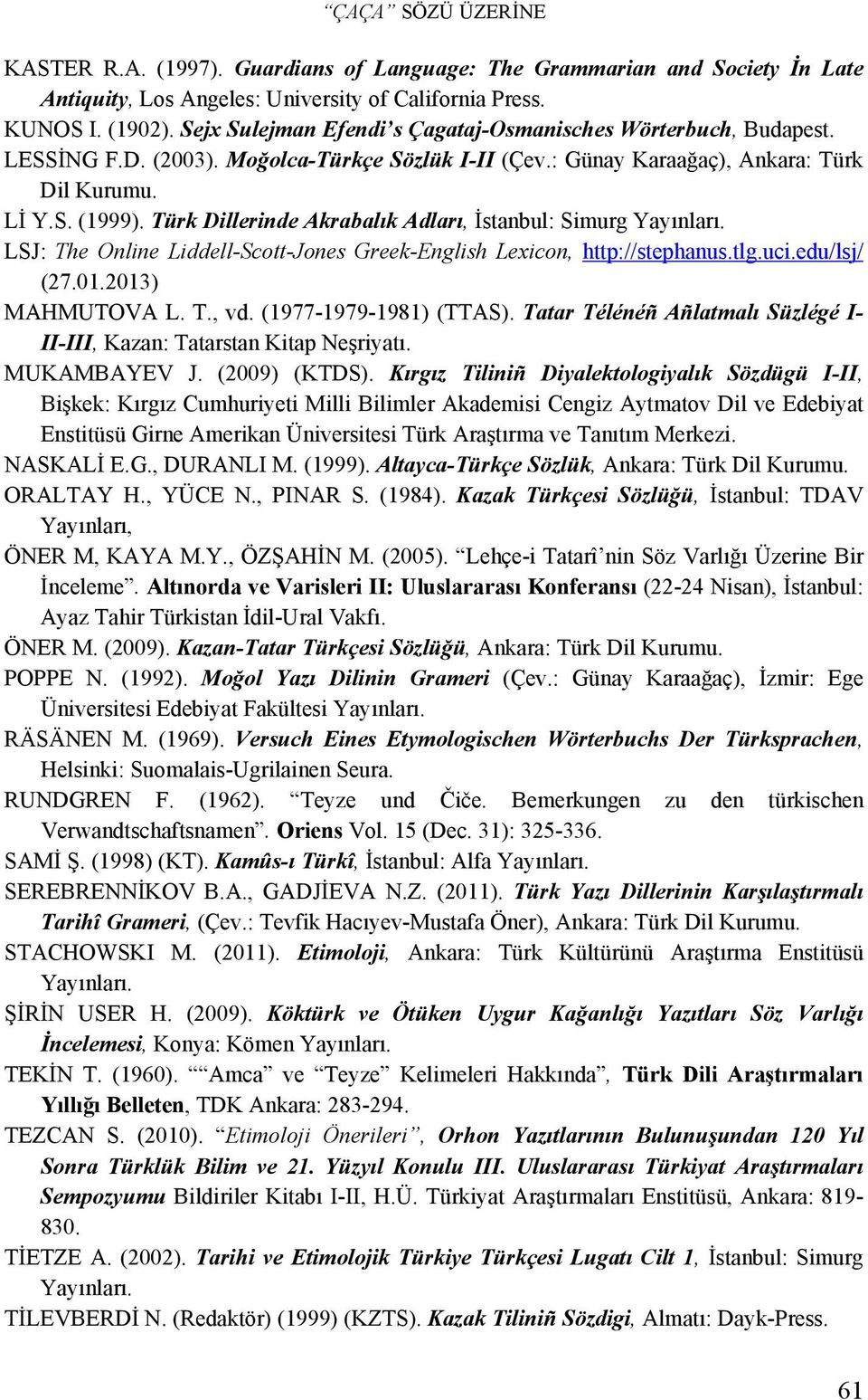 Türk Dillerinde Akrabalık Adları, İstanbul: Simurg Yayınları. LSJ: The Online Liddell-Scott-Jones Greek-English Lexicon, http://stephanus.tlg.uci.edu/lsj/ (27.01.2013) MAHMUTOVA L. T., vd.